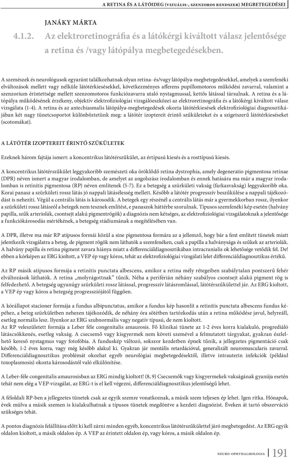 afferens pupillomotoros működési zavarral, valamint a szenzorium érintettsége mellett szenzomotoros funkciózavarra utaló nystagmussal, kettős látással társulnak.