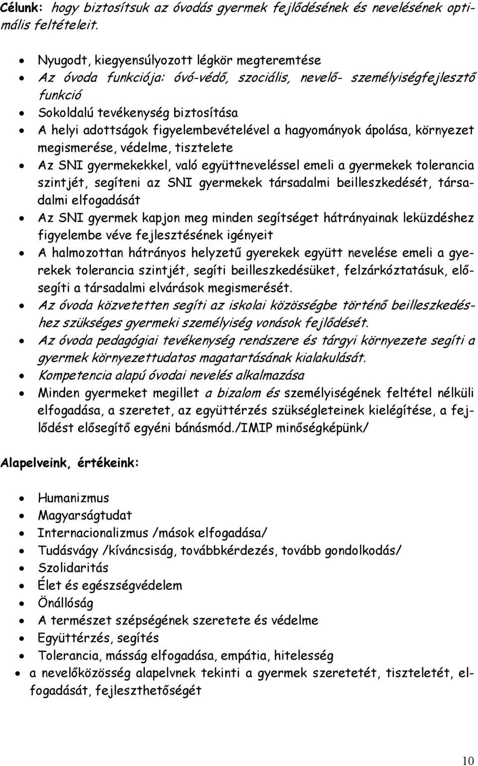 hagyományok ápolása, környezet megismerése, védelme, tisztelete Az SNI gyermekekkel, való együttneveléssel emeli a gyermekek tolerancia szintjét, segíteni az SNI gyermekek társadalmi beilleszkedését,