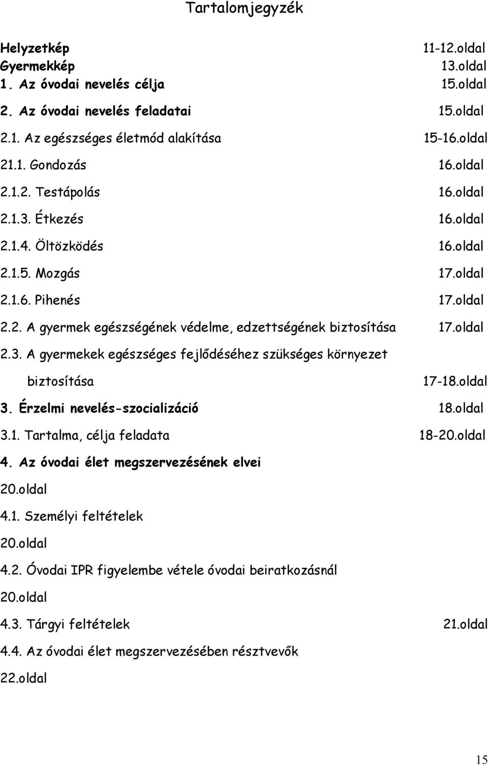 oldal 2.3. A gyermekek egészséges fejlıdéséhez szükséges környezet biztosítása 17-18.oldal 3. Érzelmi nevelés-szocializáció 18.oldal 3.1. Tartalma, célja feladata 18-20.oldal 4.