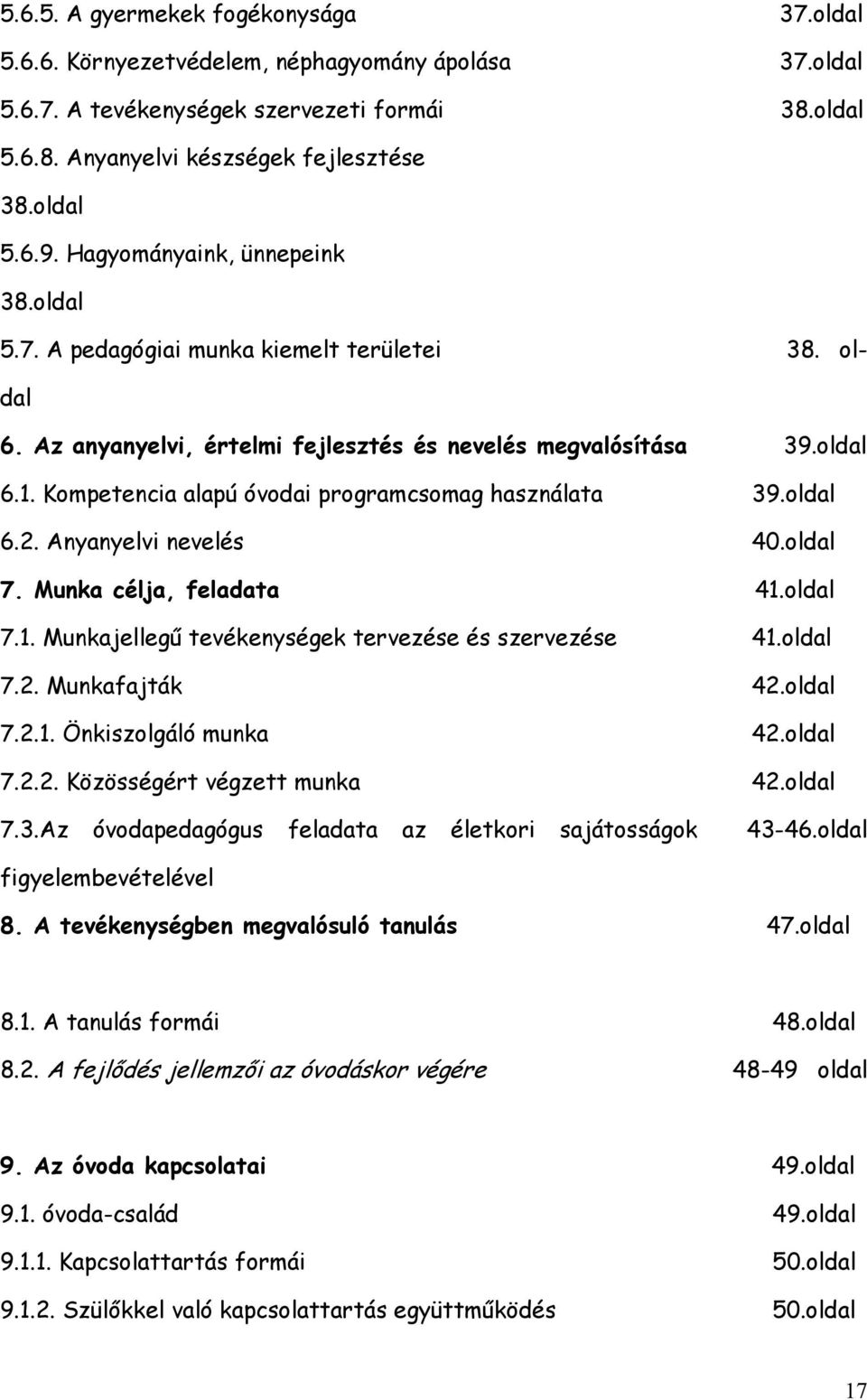 Kompetencia alapú óvodai programcsomag használata 39.oldal 6.2. Anyanyelvi nevelés 40.oldal 7. Munka célja, feladata 41.oldal 7.1. Munkajellegő tevékenységek tervezése és szervezése 41.oldal 7.2. Munkafajták 42.