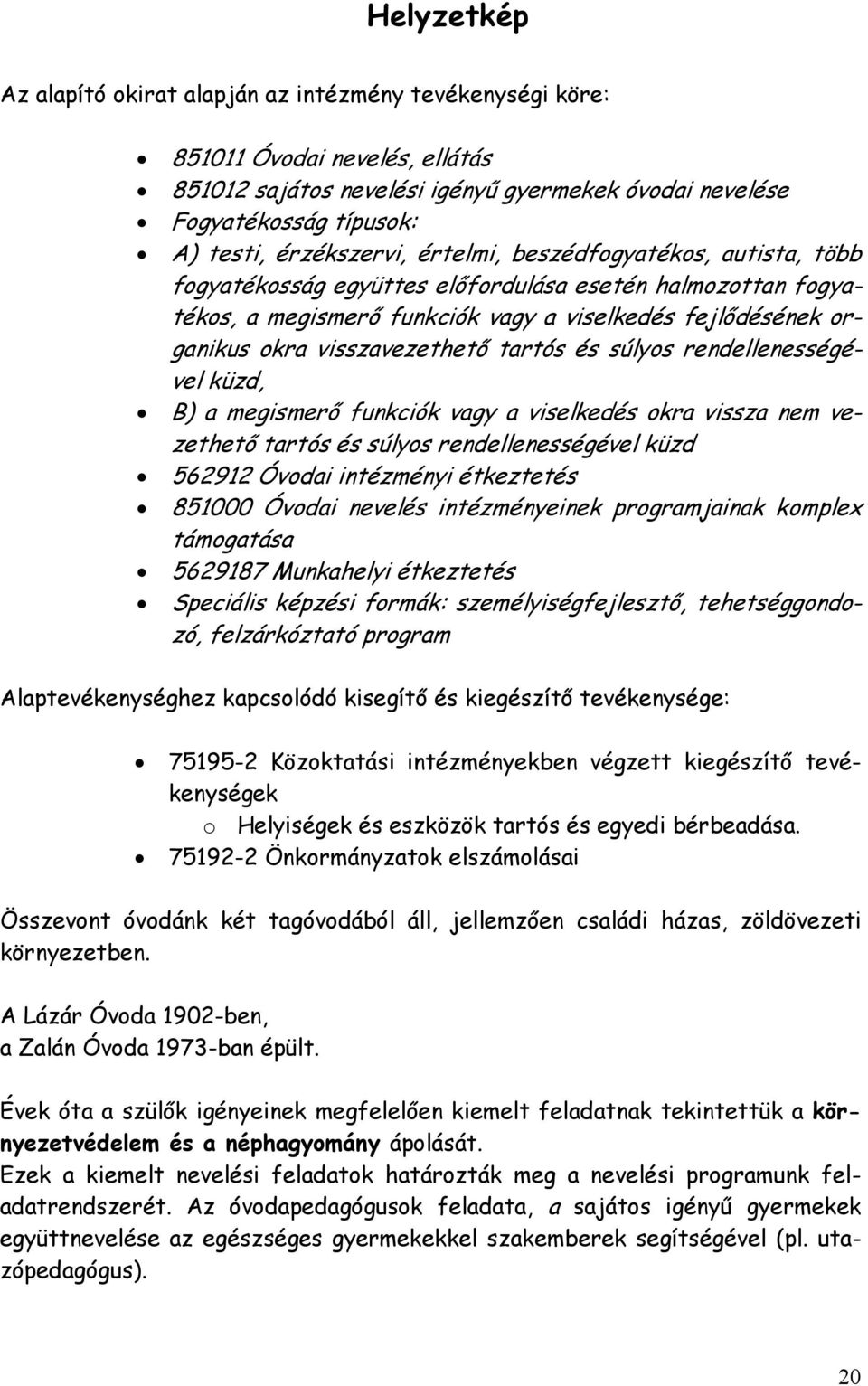 visszavezethetı tartós és súlyos rendellenességével küzd, B) a megismerı funkciók vagy a viselkedés okra vissza nem vezethetı tartós és súlyos rendellenességével küzd 562912 Óvodai intézményi