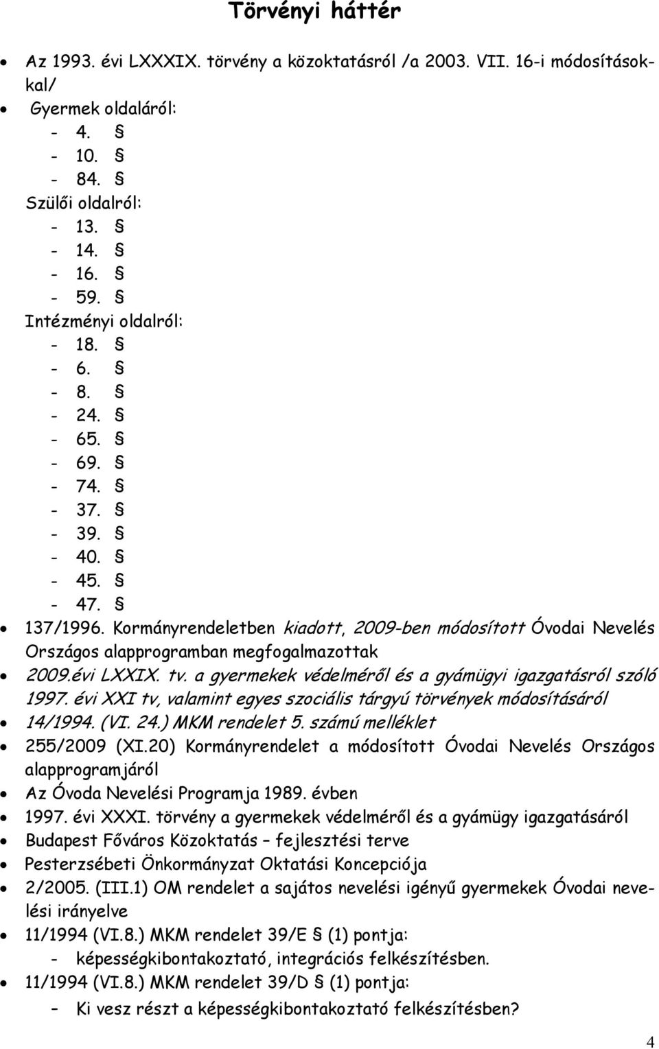 a gyermekek védelmérıl és a gyámügyi igazgatásról szóló 1997. évi XXI tv, valamint egyes szociális tárgyú törvények módosításáról 14/1994. (VI. 24.) MKM rendelet 5. számú melléklet 255/2009 (XI.