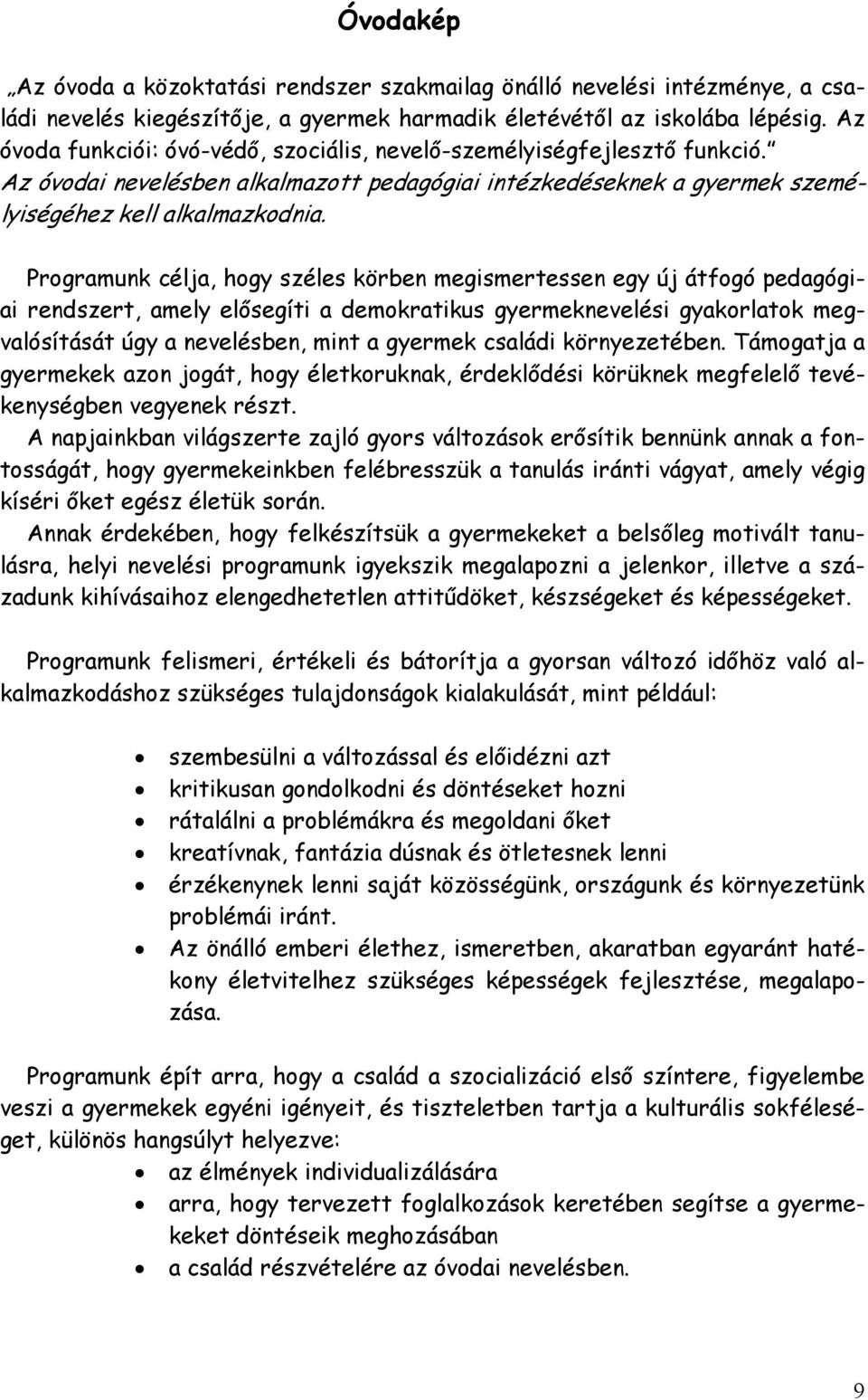 Programunk célja, hogy széles körben megismertessen egy új átfogó pedagógiai rendszert, amely elısegíti a demokratikus gyermeknevelési gyakorlatok megvalósítását úgy a nevelésben, mint a gyermek