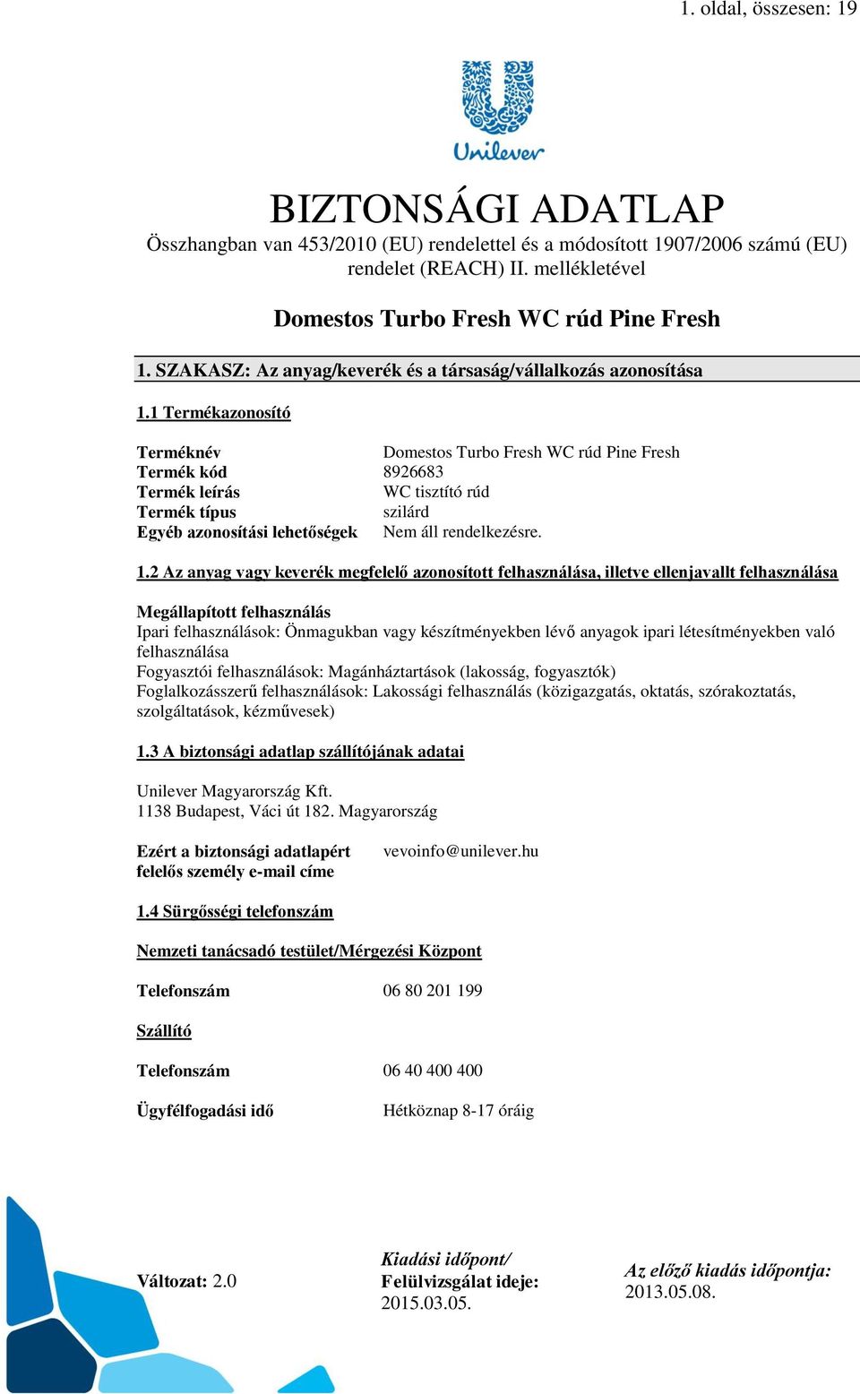 1 Termékazonosító Terméknév Domestos Turbo Fresh WC rúd Pine Fresh Termék kód 8926683 Termék leírás WC tisztító rúd Termék típus szilárd Egyéb azonosítási lehetőségek. 1.