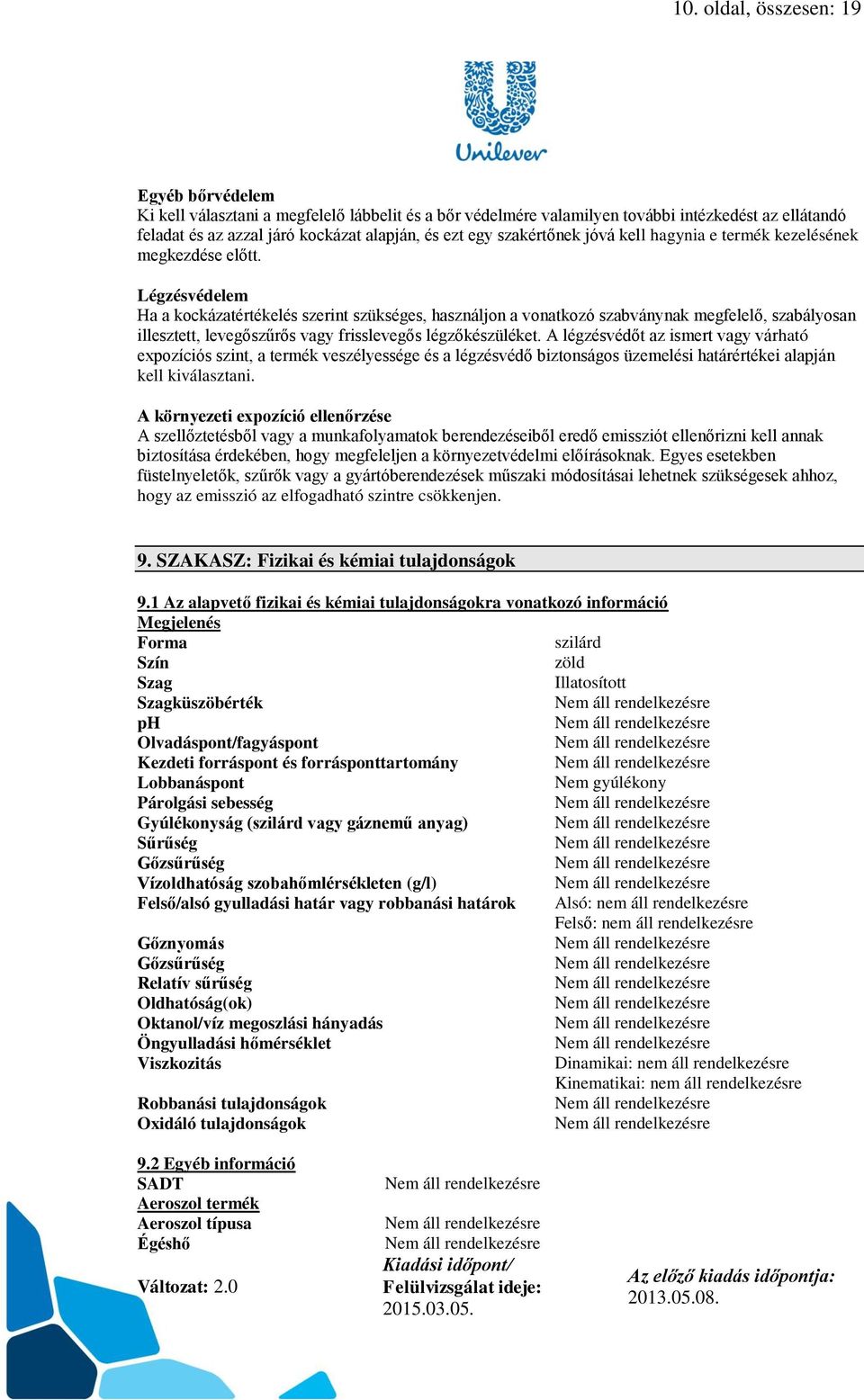 Légzésvédelem Ha a kockázatértékelés szerint szükséges, használjon a vonatkozó szabványnak megfelelő, szabályosan illesztett, levegőszűrős vagy frisslevegős légzőkészüléket.