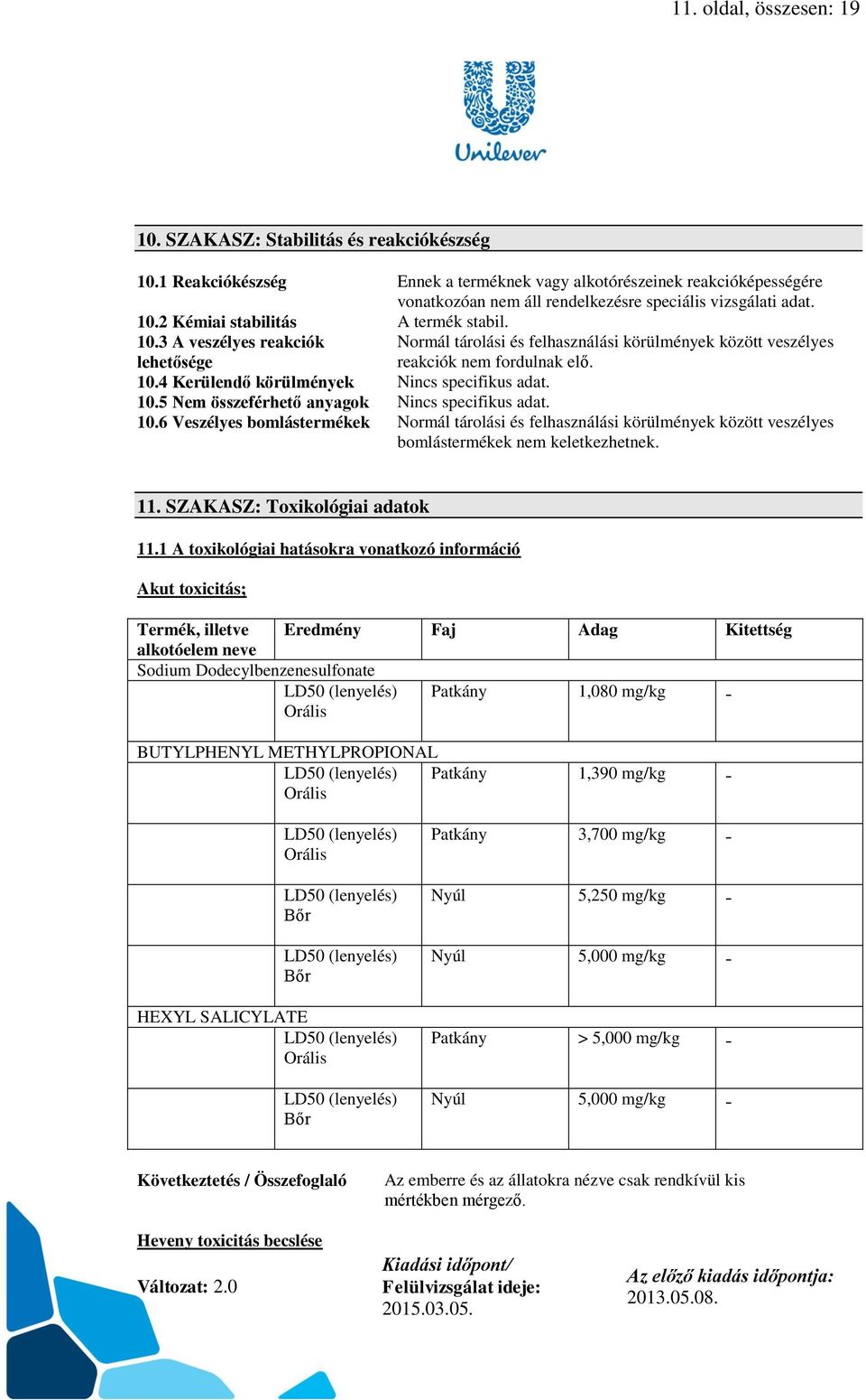 2 Kémiai stabilitás A termék stabil. 10.3 A veszélyes reakciók lehetősége Normál tárolási és felhasználási körülmények között veszélyes reakciók nem fordulnak elő. 10.4 Kerülendő körülmények Nincs specifikus adat.