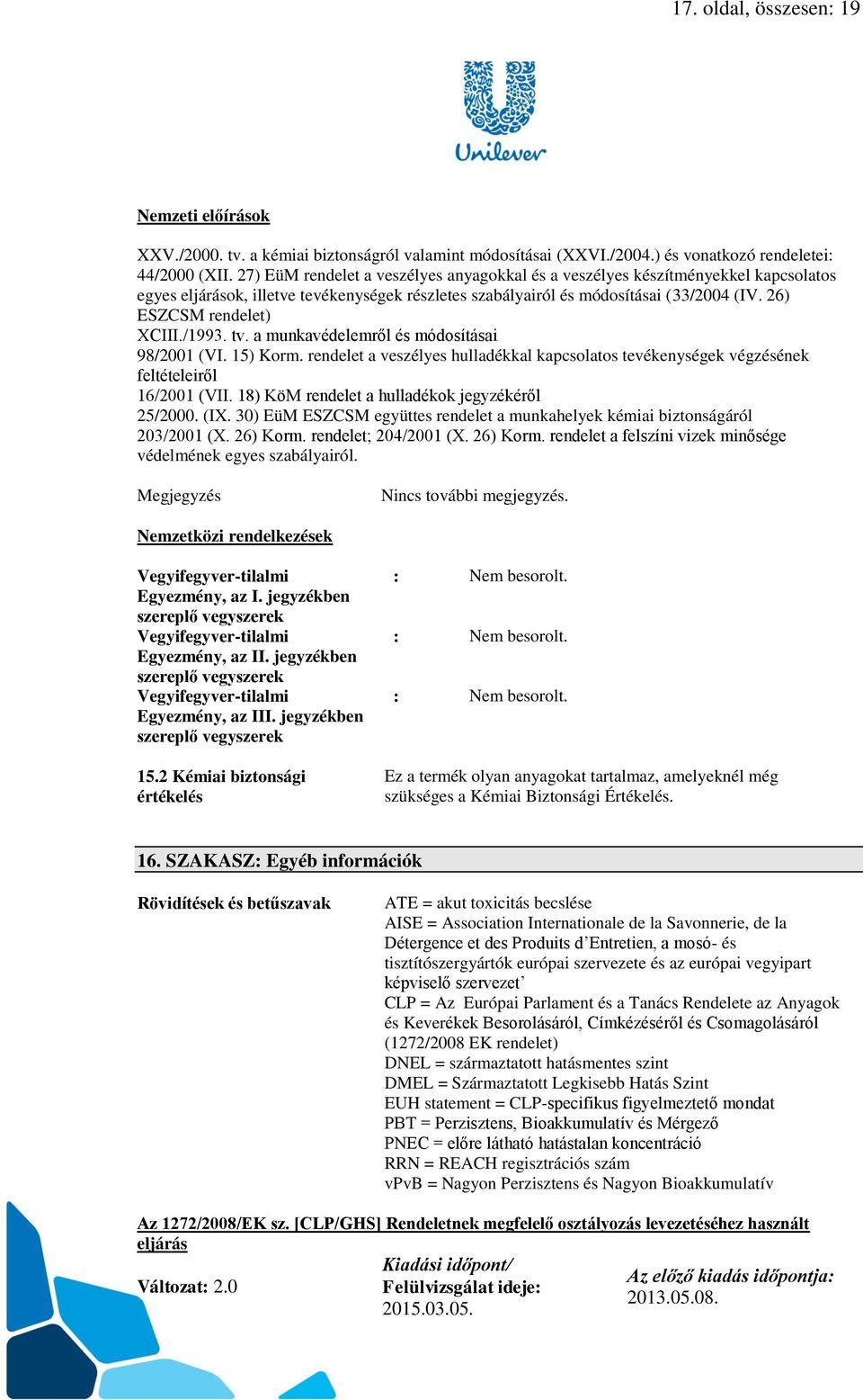 26) ESZCSM rendelet) XCIII./1993. tv. a munkavédelemről és módosításai 98/2001 (VI. 15) Korm. rendelet a veszélyes hulladékkal kapcsolatos tevékenységek végzésének feltételeiről 16/2001 (VII.