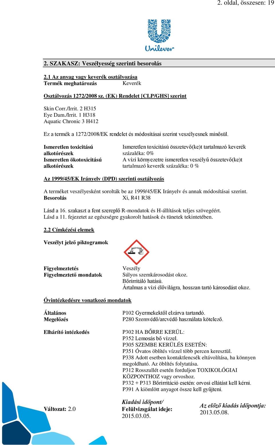 Ismeretlen toxicitású alkotórészek Ismeretlen ökotoxicitású alkotórészek Ismeretlen toxicitású összetevő(ke)t tartalmazó keverék százaléka: 0% A vízi környezetre ismeretlen veszélyű összetevő(ke)t