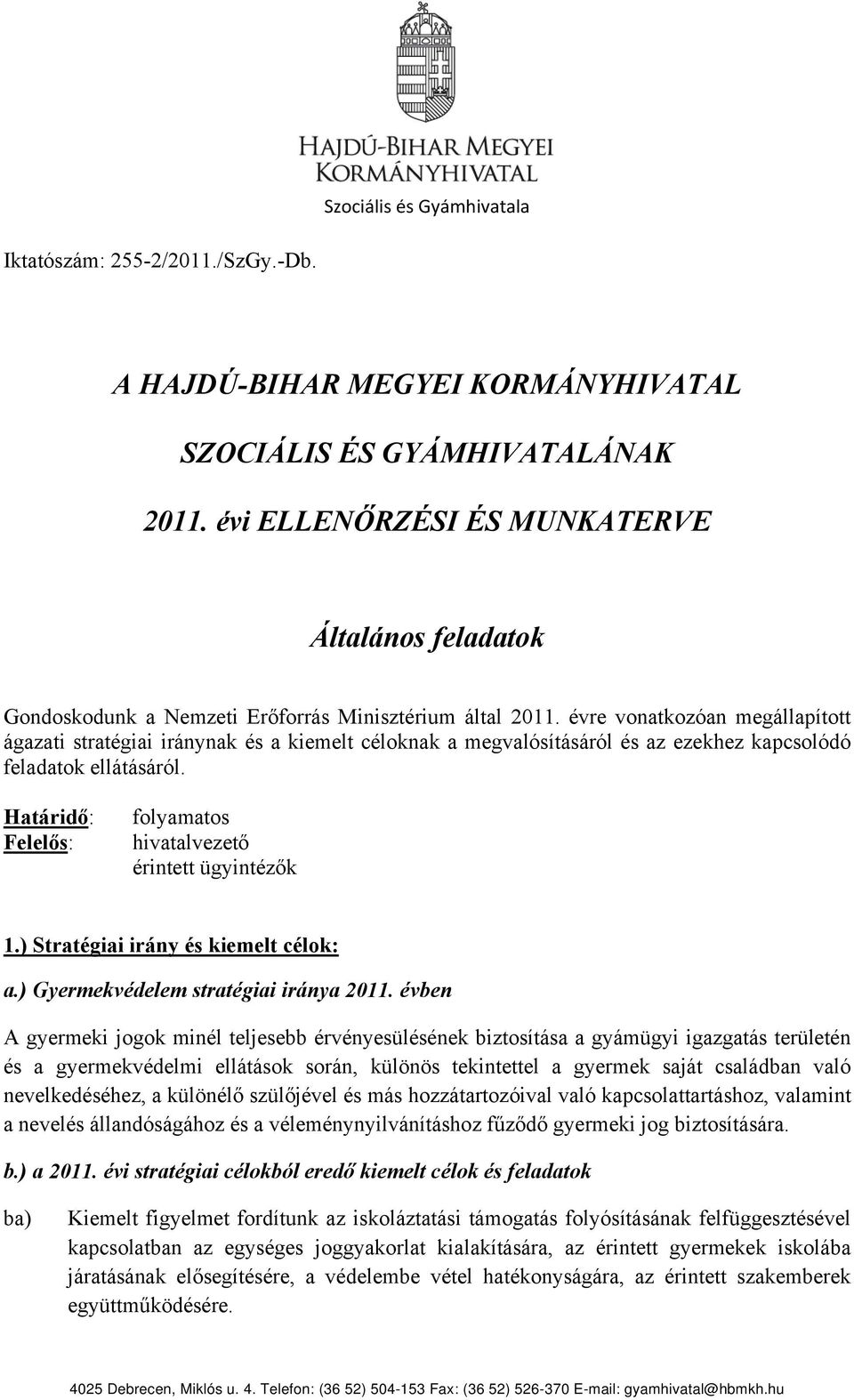 évre vonatkozóan megállapított ágazati stratégiai iránynak és a kiemelt céloknak a megvalósításáról és az ezekhez kapcsolódó feladatok ellátásáról. folyamatos hivatalvezető érintett ügyintézők 1.