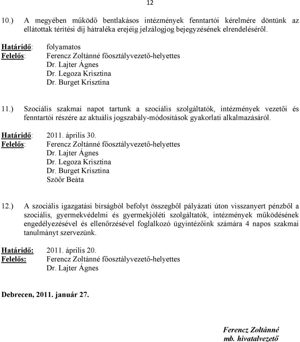 ) Szociális szakmai napot tartunk a szociális szolgáltatók, intézmények vezetői és fenntartói részére az aktuális jogszabály-módosítások gyakorlati alkalmazásáról. 2011. április 30.