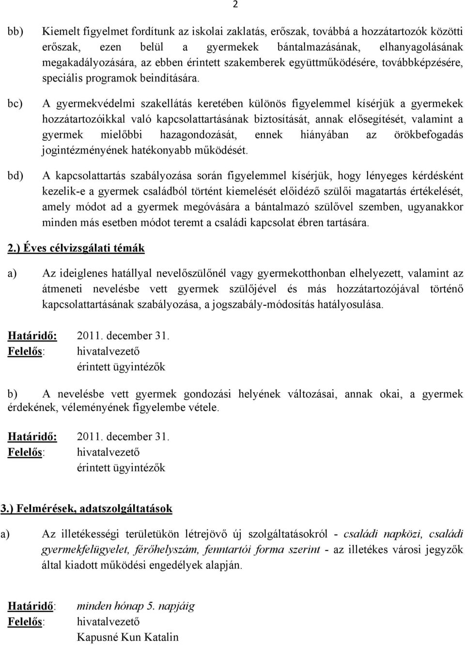 A gyermekvédelmi szakellátás keretében különös figyelemmel kísérjük a gyermekek hozzátartozóikkal való kapcsolattartásának biztosítását, annak elősegítését, valamint a gyermek mielőbbi