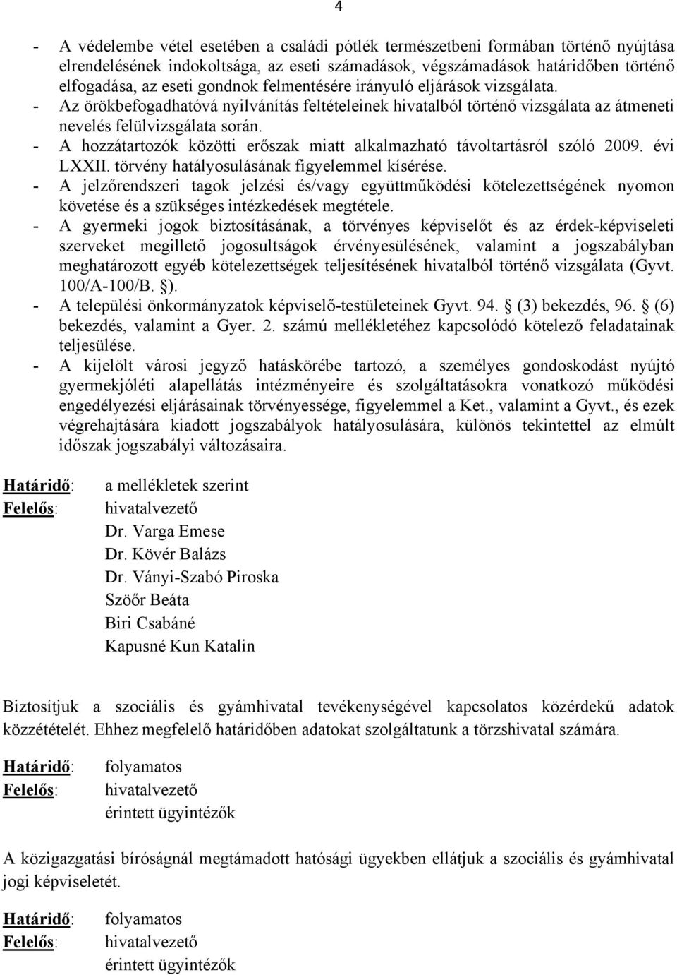 - A hozzátartozók közötti erőszak miatt alkalmazható távoltartásról szóló 2009. évi LXXII. törvény hatályosulásának figyelemmel kísérése.