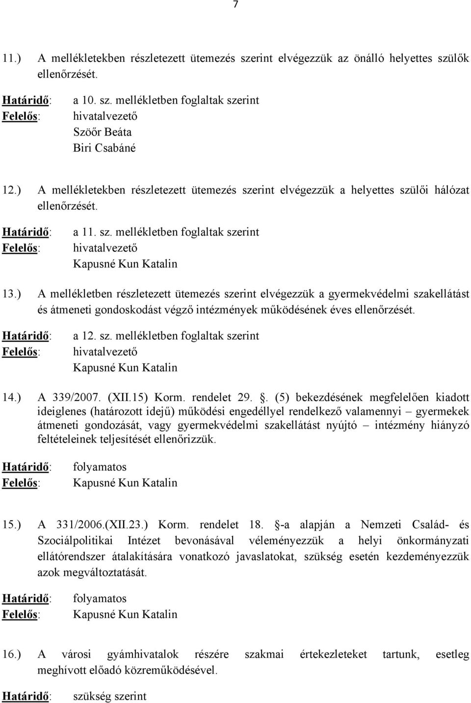 ) A mellékletben részletezett ütemezés szerint elvégezzük a gyermekvédelmi szakellátást és átmeneti gondoskodást végző intézmények működésének éves ellenőrzését. a 12. sz. mellékletben foglaltak szerint hivatalvezető 14.