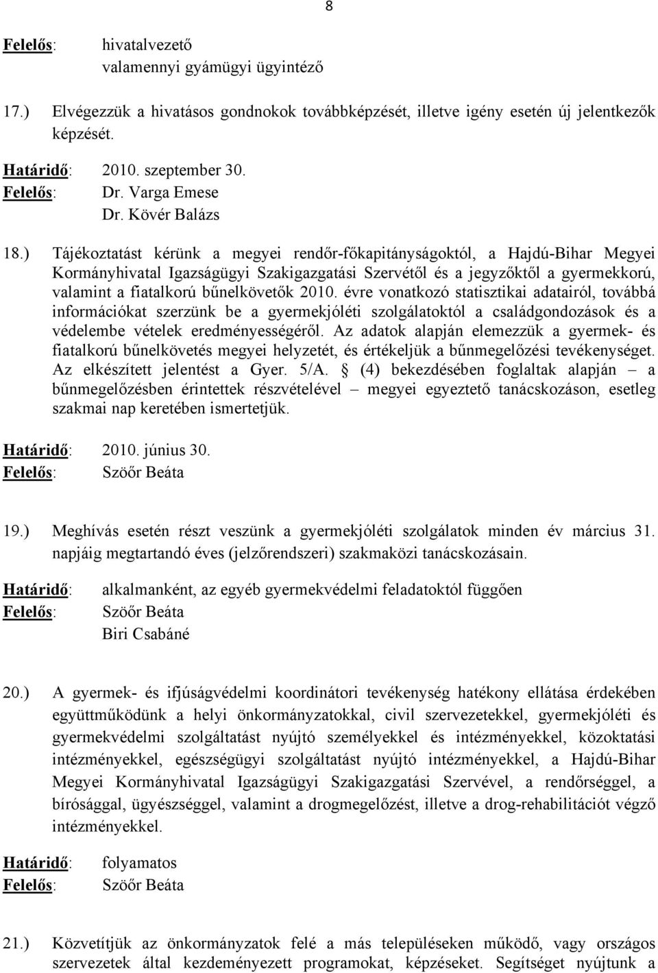 ) Tájékoztatást kérünk a megyei rendőr-főkapitányságoktól, a Hajdú-Bihar Megyei Kormányhivatal Igazságügyi Szakigazgatási Szervétől és a jegyzőktől a gyermekkorú, valamint a fiatalkorú bűnelkövetők