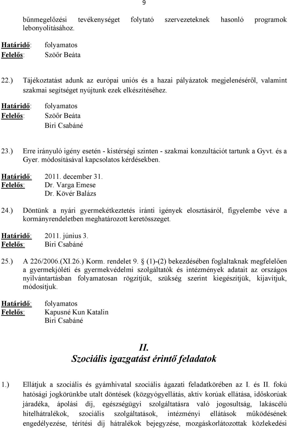 ) Erre irányuló igény esetén - kistérségi szinten - szakmai konzultációt tartunk a Gyvt. és a Gyer. módosításával kapcsolatos kérdésekben. 2011. december 31. Dr. Varga Emese Dr. Kövér Balázs 24.