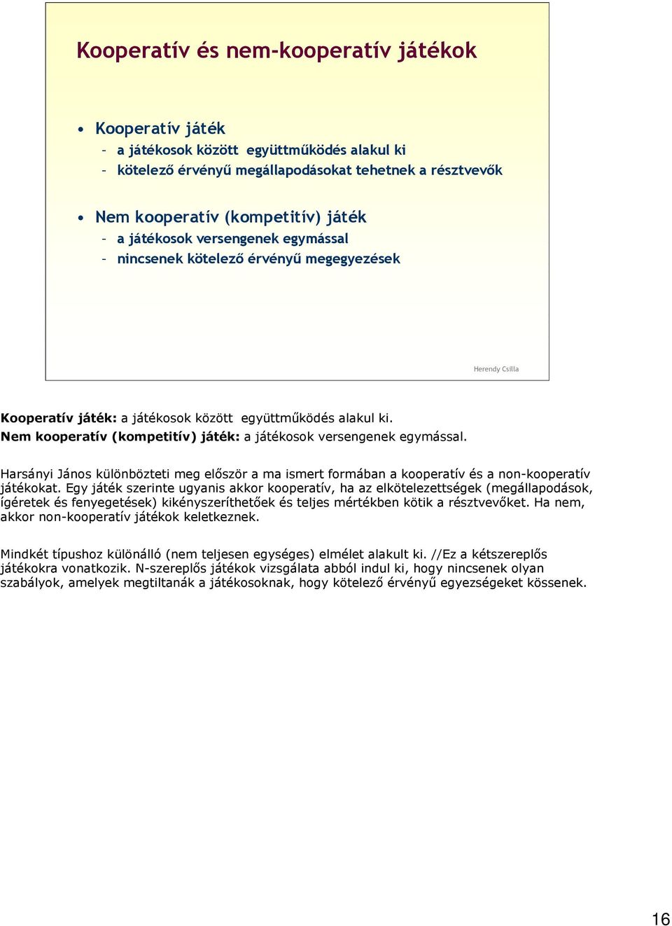 Harsányi János különbözteti meg először a ma ismert formában a kooperatív és a non-kooperatív játékokat.