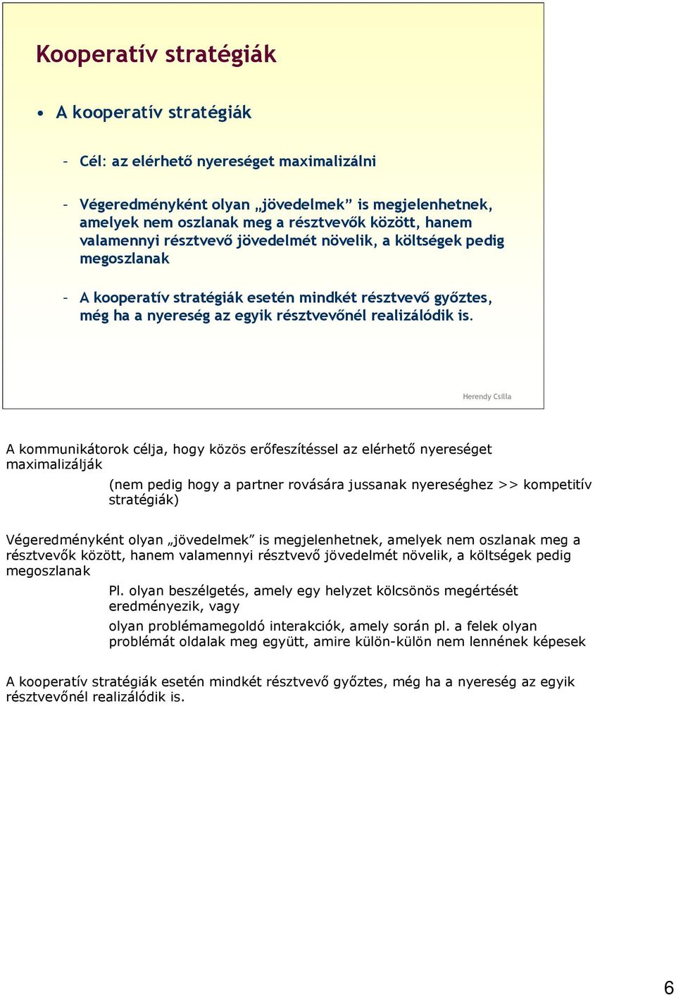 A kommunikátorok célja, hogy közös erőfeszítéssel az elérhető nyereséget maximalizálják (nem pedig hogy a partner rovására jussanak nyereséghez >> kompetitív stratégiák) Végeredményként olyan