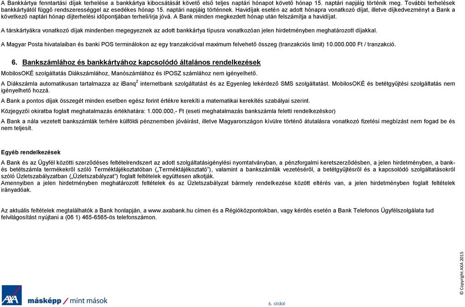 Havidíjak esetén az adott hónapra vonatkozó díjat, illetve díjkedvezményt a Bank a következő naptári hónap díjterhelési időpontjában terheli/írja jóvá.