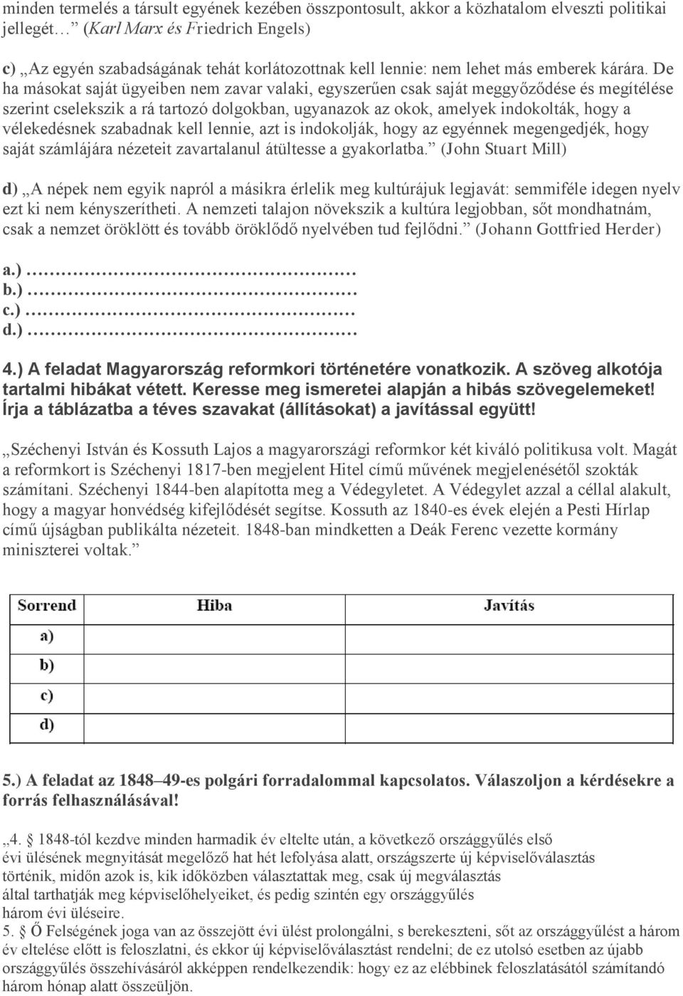 De ha másokat saját ügyeiben nem zavar valaki, egyszerűen csak saját meggyőződése és megítélése szerint cselekszik a rá tartozó dolgokban, ugyanazok az okok, amelyek indokolták, hogy a vélekedésnek