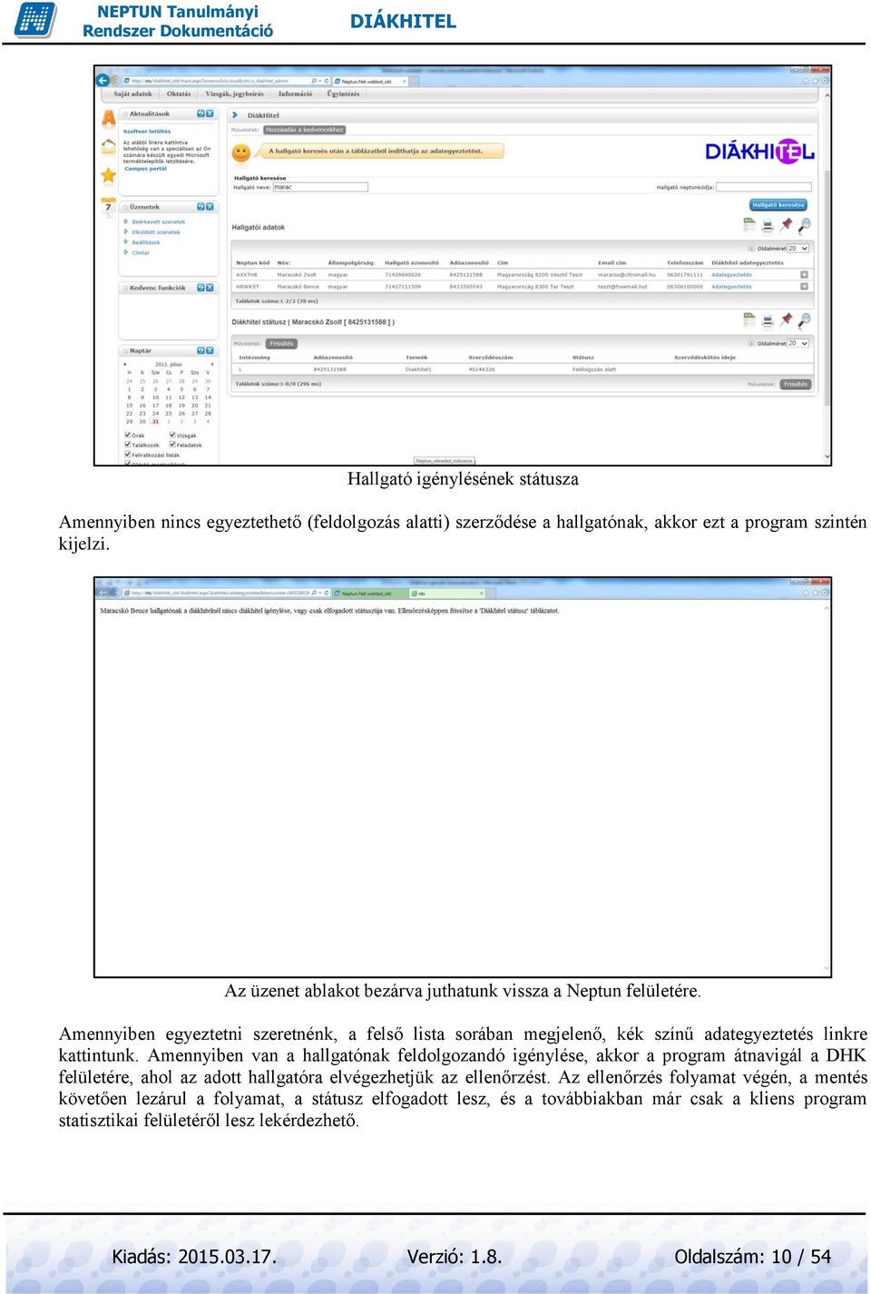 Amennyiben van a hallgatónak feldolgozandó igénylése, akkor a program átnavigál a DHK felületére, ahol az adott hallgatóra elvégezhetjük az ellenőrzést.