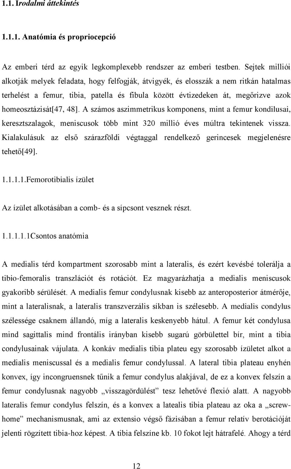 homeosztázisát[47, 48]. A számos aszimmetrikus komponens, mint a femur kondilusai, keresztszalagok, meniscusok több mint 320 millió éves múltra tekintenek vissza.