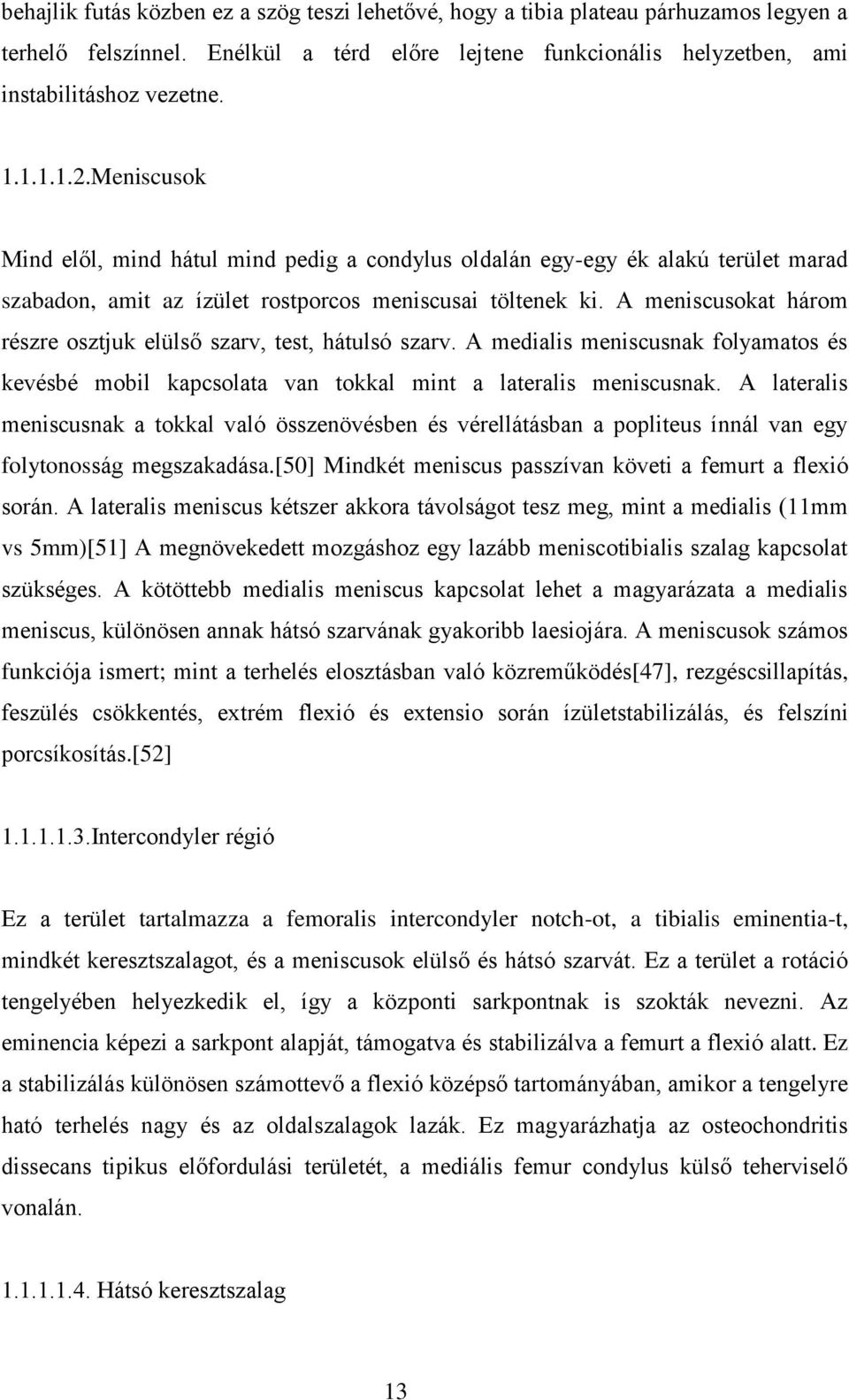 A meniscusokat három részre osztjuk elülső szarv, test, hátulsó szarv. A medialis meniscusnak folyamatos és kevésbé mobil kapcsolata van tokkal mint a lateralis meniscusnak.