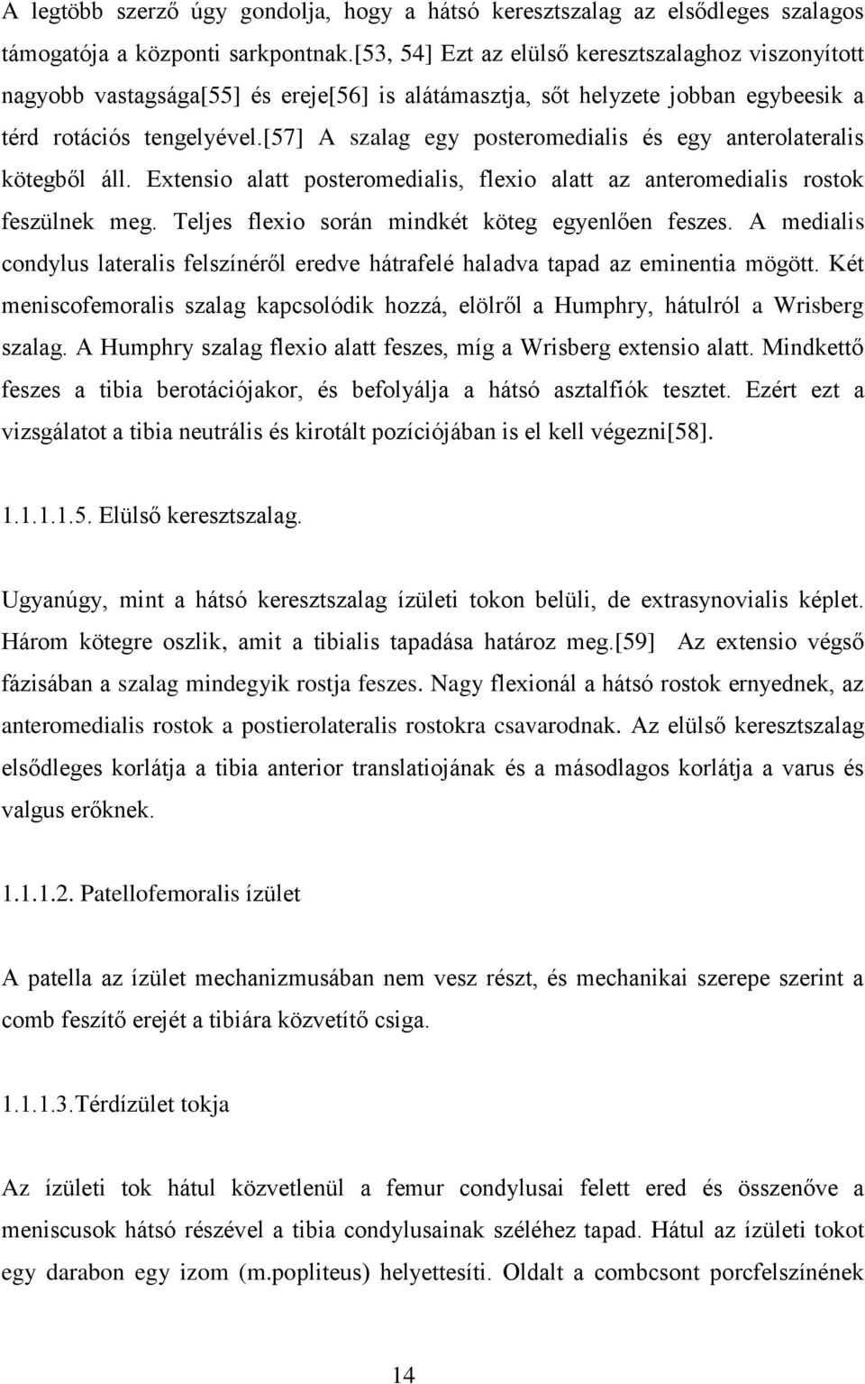 [57] A szalag egy posteromedialis és egy anterolateralis kötegből áll. Extensio alatt posteromedialis, flexio alatt az anteromedialis rostok feszülnek meg.