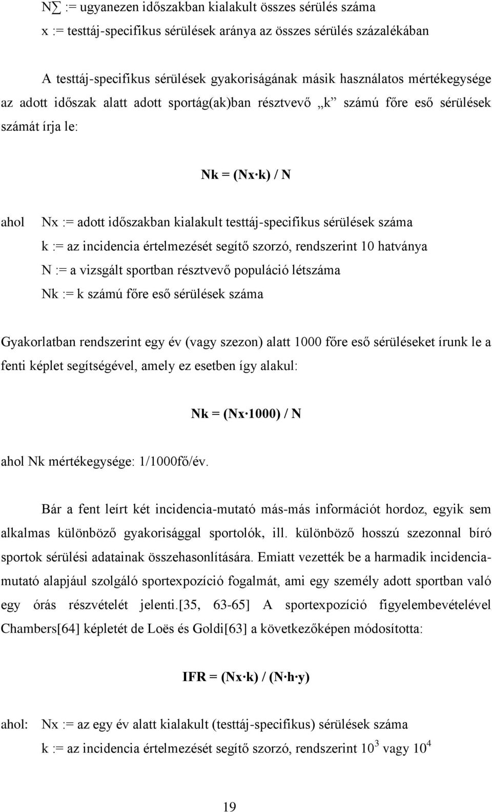 k := az incidencia értelmezését segítő szorzó, rendszerint 10 hatványa N := a vizsgált sportban résztvevő populáció létszáma Nk := k számú főre eső sérülések száma Gyakorlatban rendszerint egy év