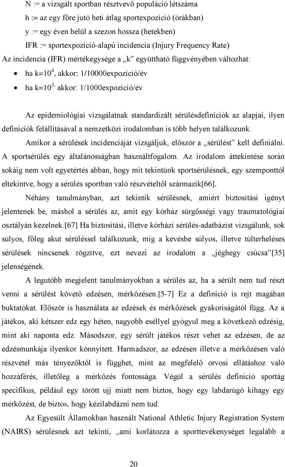 vizsgálatnak standardizált sérülésdefiníciók az alapjai, ilyen definíciók felállításával a nemzetközi irodalomban is több helyen találkozunk.