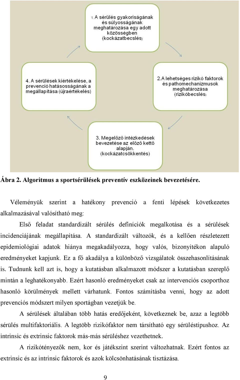 megállapítása. A standardizált változók, és a kellően részletezett epidemiológiai adatok hiánya megakadályozza, hogy valós, bizonyítékon alapuló eredményeket kapjunk.
