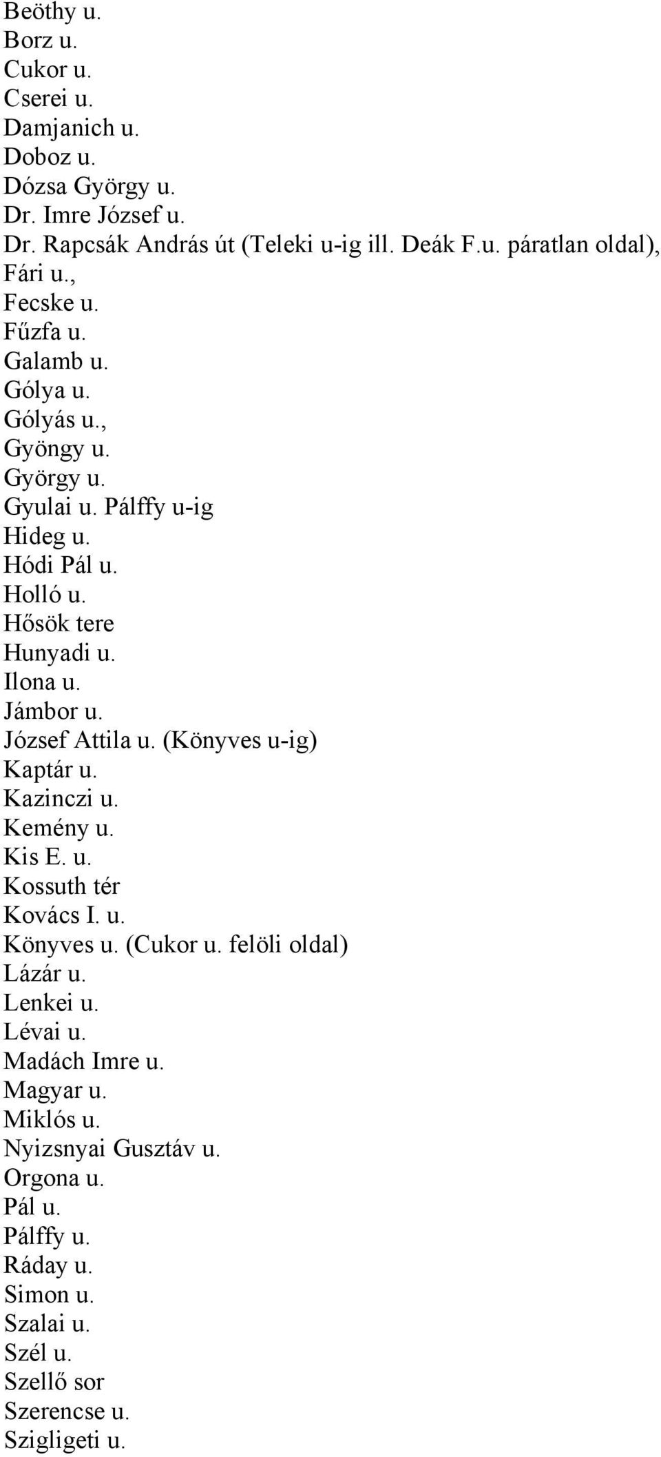 József Attila u. (Könyves u-ig) Kaptár u. Kazinczi u. Kemény u. Kis E. u. Kossuth tér Kovács I. u. Könyves u. (Cukor u. felöli oldal) Lázár u. Lenkei u. Lévai u.