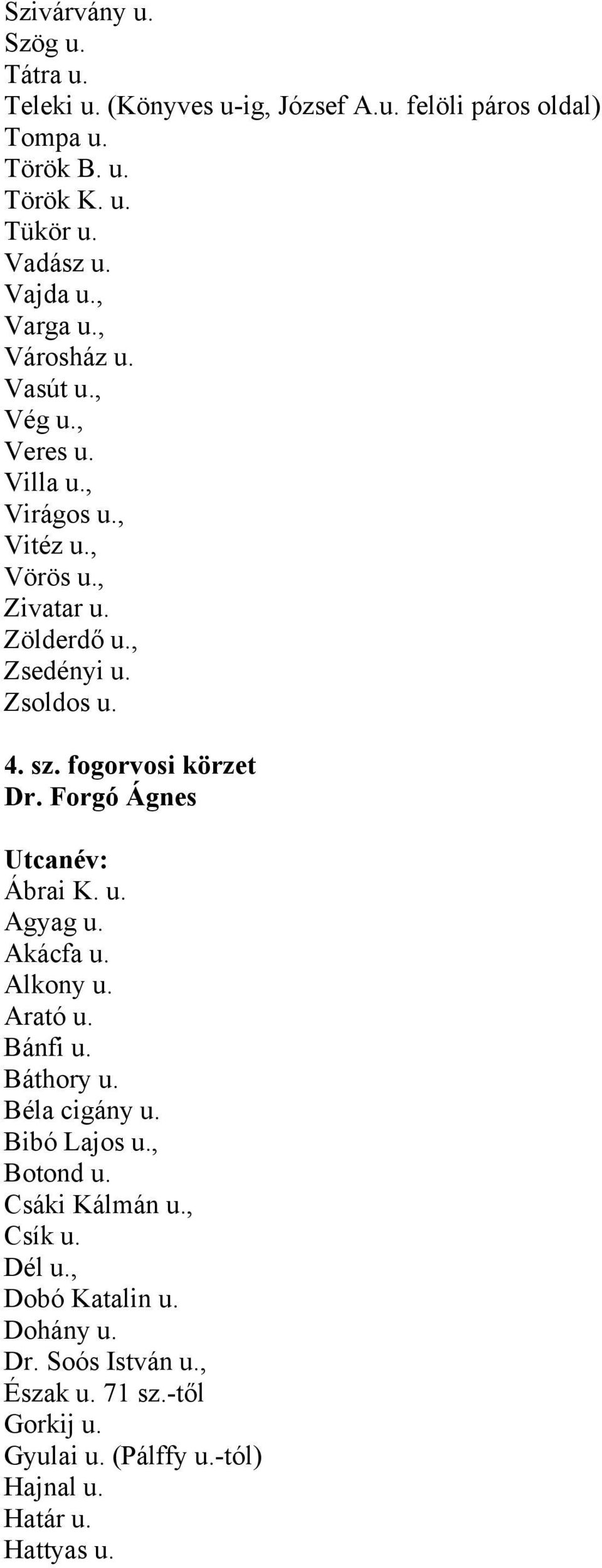 fogorvosi körzet Dr. Forgó Ágnes Ábrai K. u. Agyag u. Akácfa u. Alkony u. Arató u. Bánfi u. Báthory u. Béla cigány u. Bibó Lajos u., Botond u.