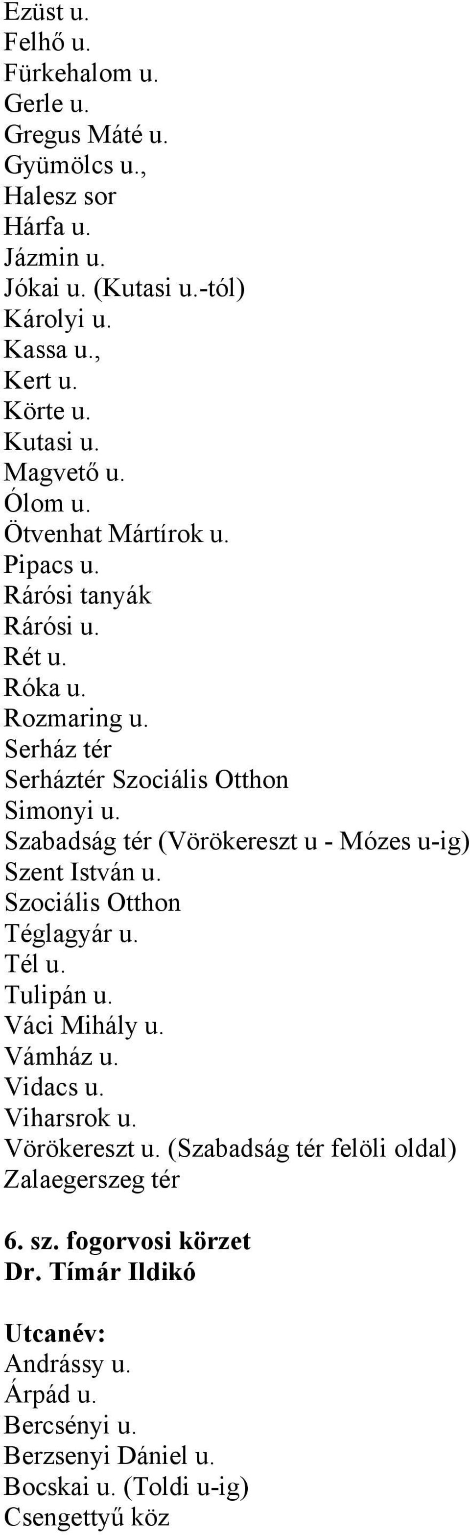 Szabadság tér (Vörökereszt u - Mózes u-ig) Szent István u. Szociális Otthon Téglagyár u. Tél u. Tulipán u. Váci Mihály u. Vámház u. Vidacs u. Viharsrok u.