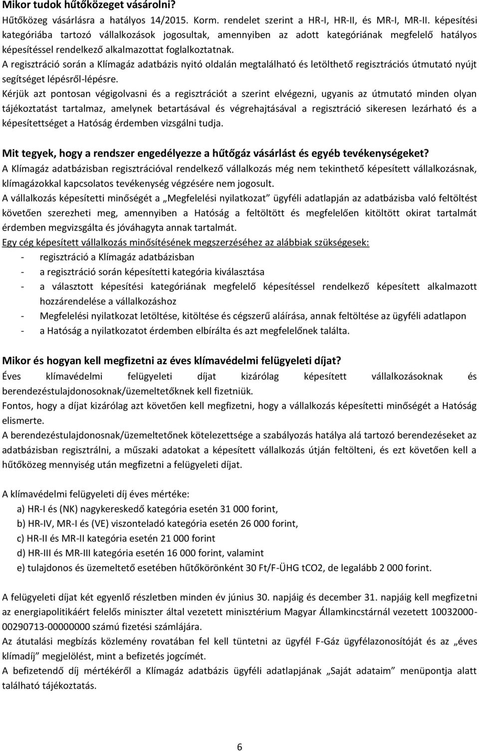 A regisztráció során a Klímagáz adatbázis nyitó oldalán megtalálható és letölthető regisztrációs útmutató nyújt segítséget lépésről-lépésre.