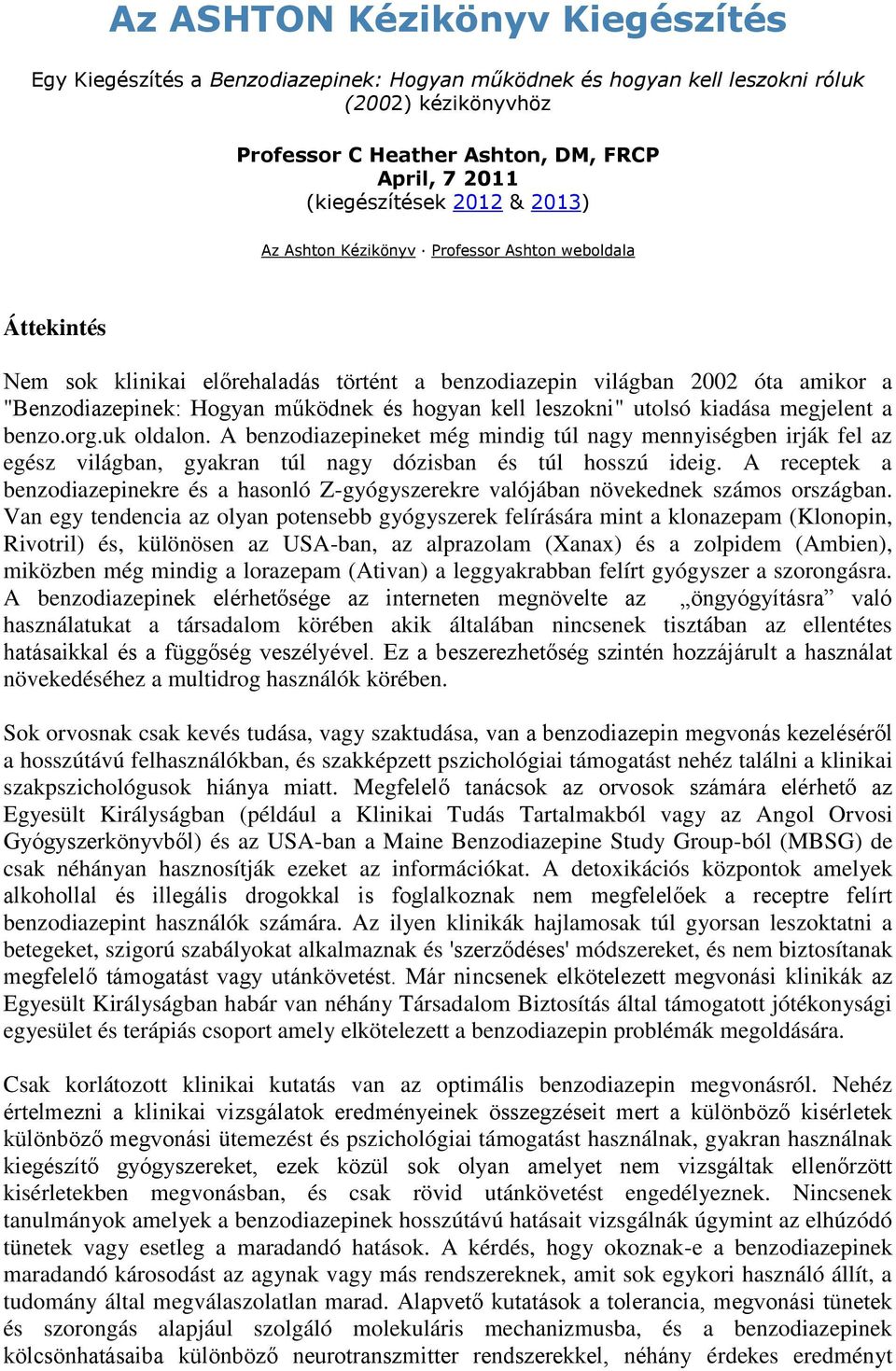 kell leszokni" utolsó kiadása megjelent a benzo.org.uk oldalon. A benzodiazepineket még mindig túl nagy mennyiségben irják fel az egész világban, gyakran túl nagy dózisban és túl hosszú ideig.