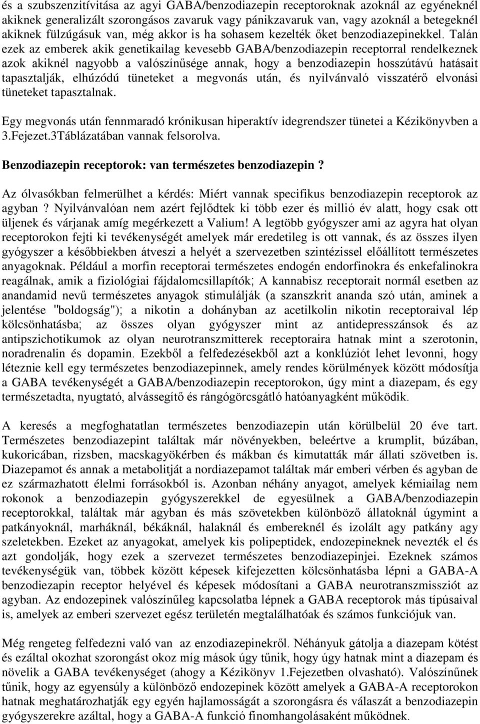 Talán ezek az emberek akik genetikailag kevesebb GABA/benzodiazepin receptorral rendelkeznek azok akiknél nagyobb a valószínűsége annak, hogy a benzodiazepin hosszútávú hatásait tapasztalják,