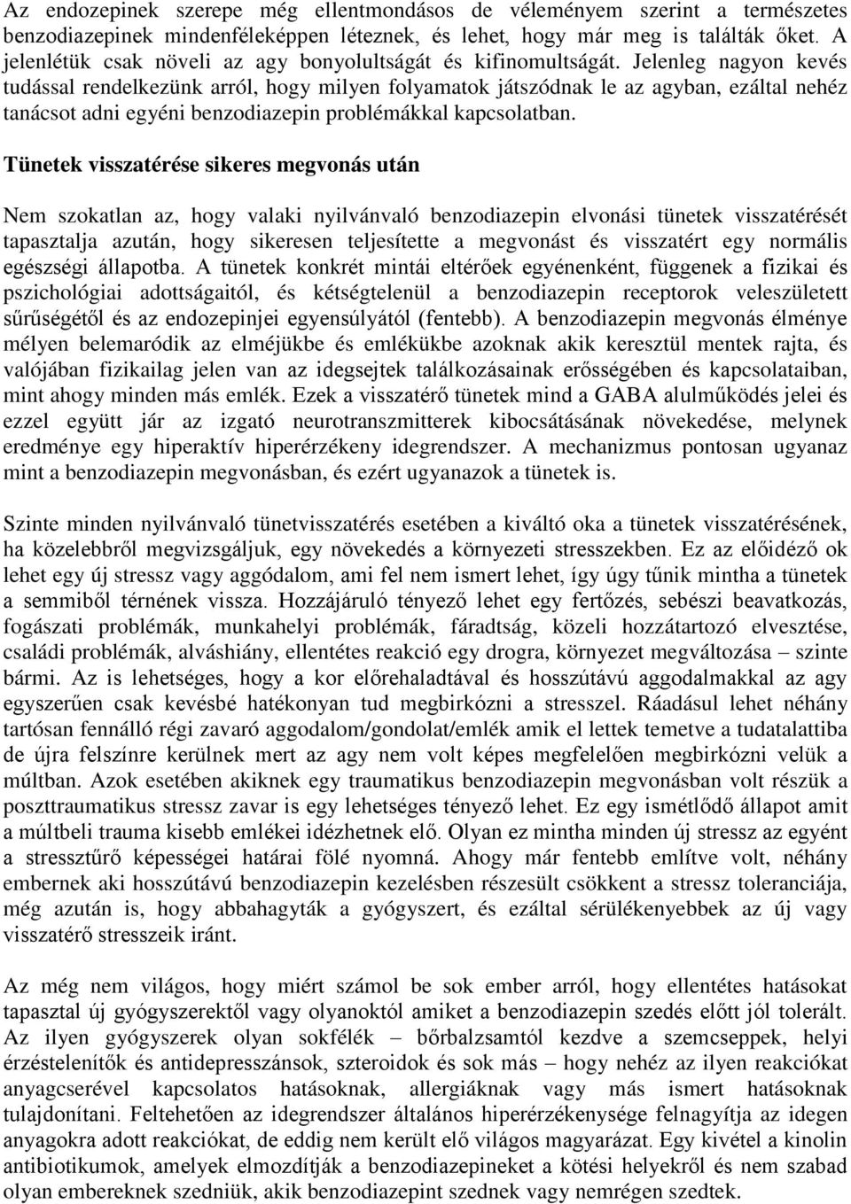 Jelenleg nagyon kevés tudással rendelkezünk arról, hogy milyen folyamatok játszódnak le az agyban, ezáltal nehéz tanácsot adni egyéni benzodiazepin problémákkal kapcsolatban.