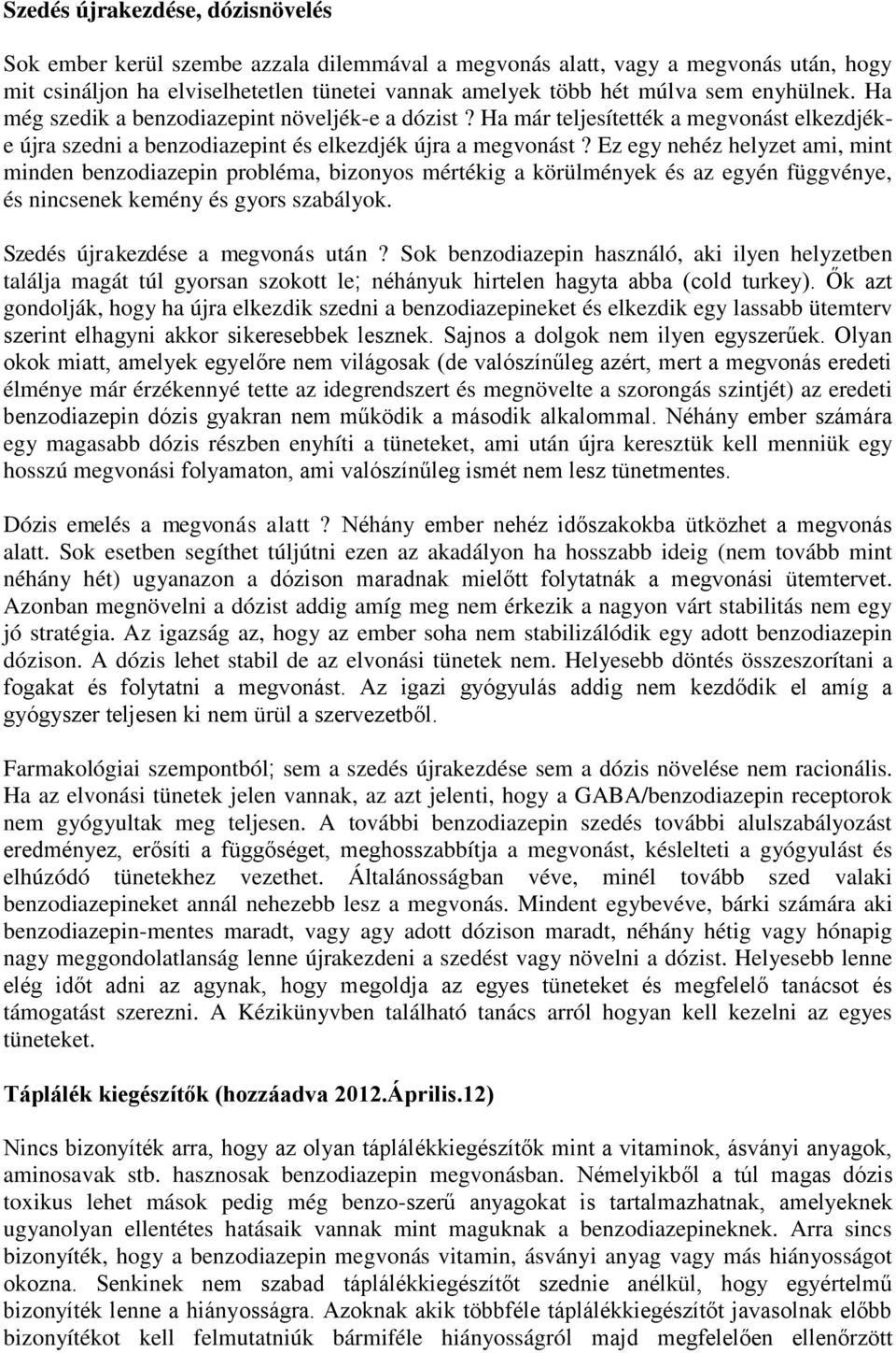 Ez egy nehéz helyzet ami, mint minden benzodiazepin probléma, bizonyos mértékig a körülmények és az egyén függvénye, és nincsenek kemény és gyors szabályok. Szedés újrakezdése a megvonás után?