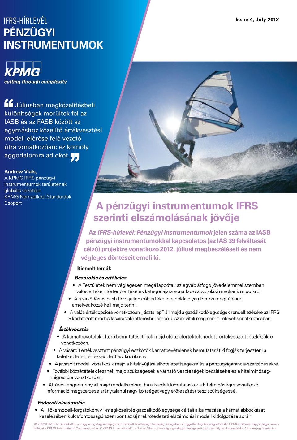 Andrew Vials, A KPMG IFRS pénzügyi instrumentumok területének globális vezetője KPMG Nemzetközi Standardok Csoport A pénzügyi instrumentumok IFRS szerinti elszámolásának jövője Az IFRS-hírlevél: