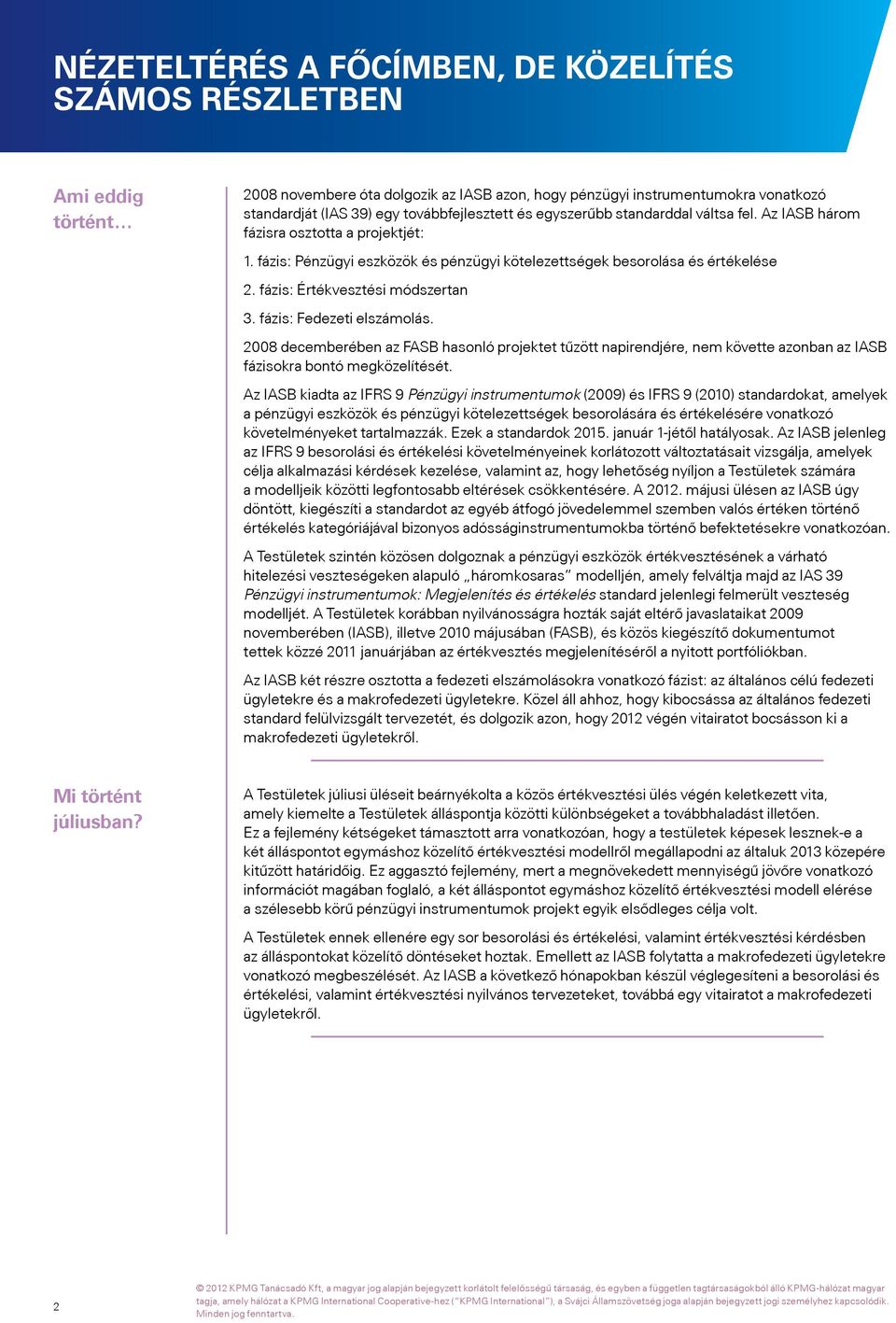 fázis: Értékvesztési módszertan 3. fázis: Fedezeti elszámolás. 2008 decemberében az FASB hasonló projektet tűzött napirendjére, nem követte azonban az IASB fázisokra bontó megközelítését.