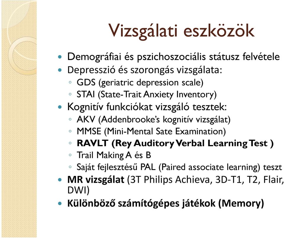 vizsgálat) MMSE (Mini-Mental Sate Examination) RAVLT (Rey Auditory Verbal Learning Test ) Trail Making A és B Saját