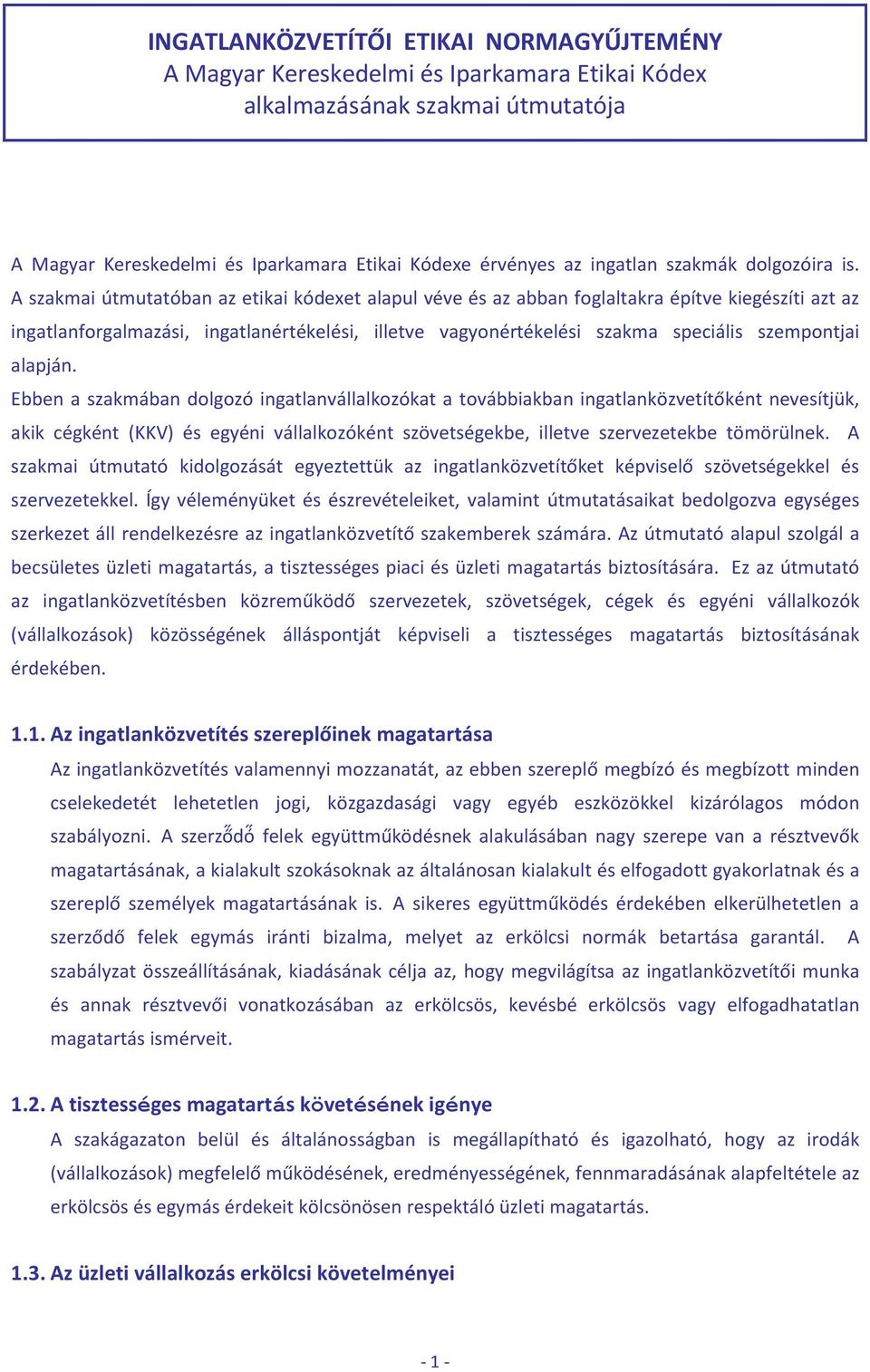 A szakmai útmutatóban az etikai kódexet alapul véve és az abban foglaltakra építve kiegészíti azt az ingatlanforgalmazási, ingatlanértékelési, illetve vagyonértékelési szakma speciális szempontjai
