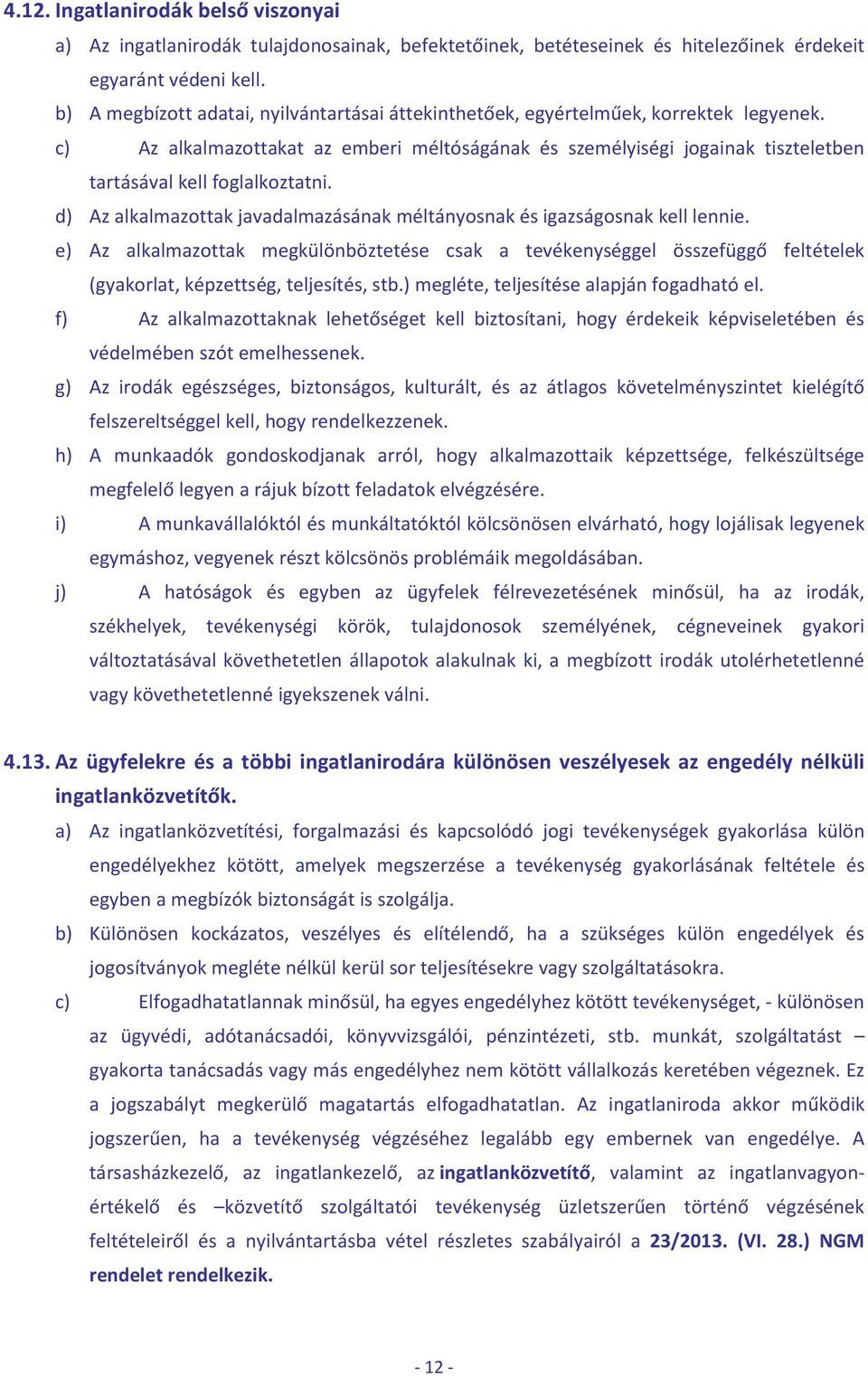 c) Az alkalmazottakat az emberi méltóságának és személyiségi jogainak tiszteletben tartásával kell foglalkoztatni. d) Az alkalmazottak javadalmazásának méltányosnak és igazságosnak kell lennie.