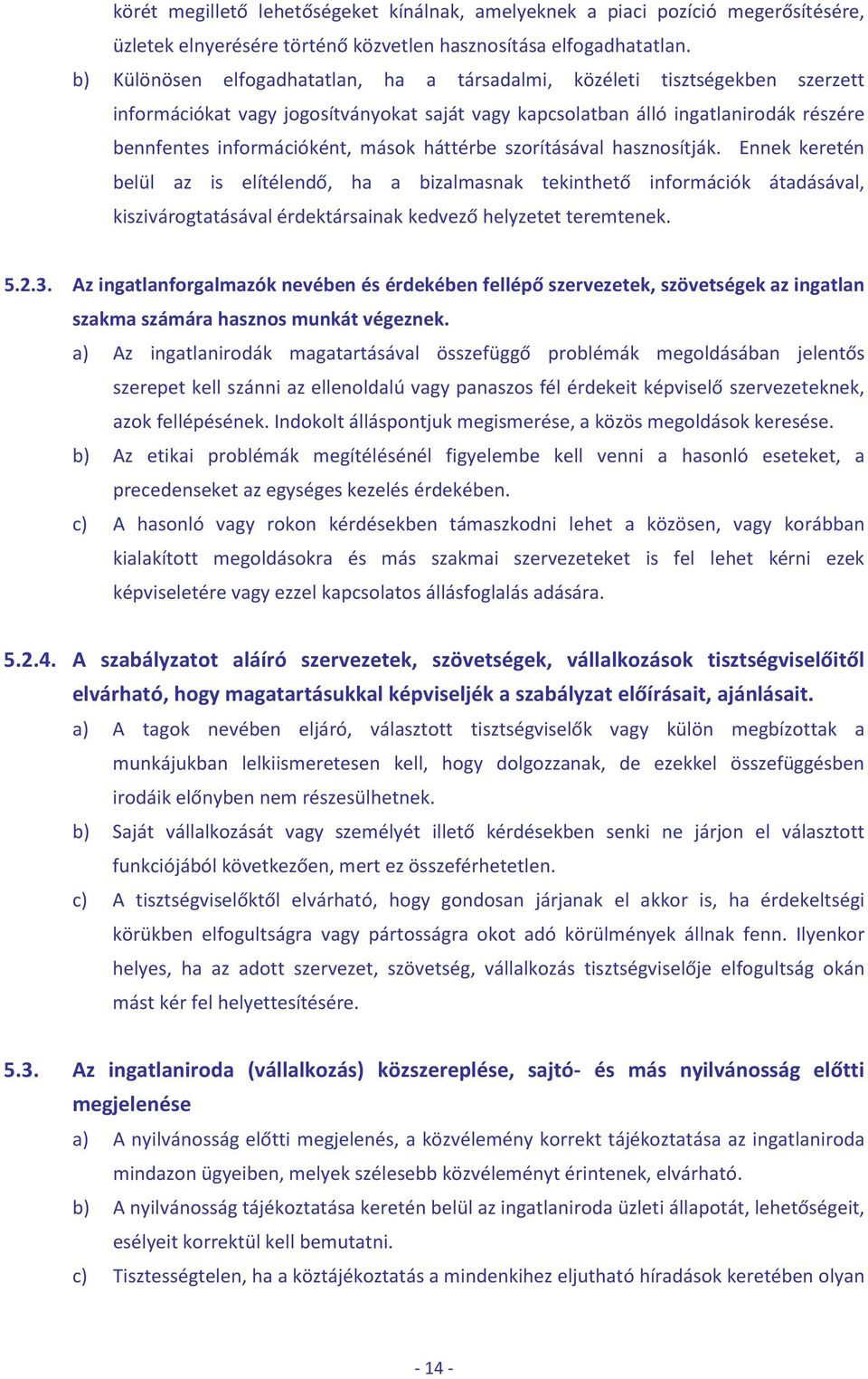 háttérbe szorításával hasznosítják. Ennek keretén belül az is elítélendő, ha a bizalmasnak tekinthető információk átadásával, kiszivárogtatásával érdektársainak kedvező helyzetet teremtenek. 5.2.3.