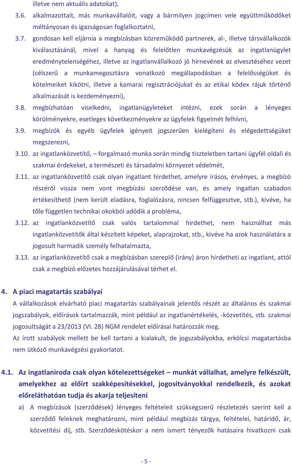 ingatlanvállalkozó jó hírnevének az elvesztéséhez vezet (célszerű a munkamegosztásra vonatkozó megállapodásban a felelősségüket és kötelmeiket kikötni, illetve a kamarai regisztrációjukat és az