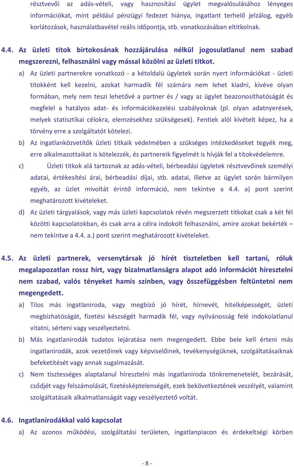 a) Az üzleti partnerekre vonatkozó - a kétoldalú ügyletek során nyert információkat - üzleti titokként kell kezelni, azokat harmadik fél számára nem lehet kiadni, kivéve olyan formában, mely nem
