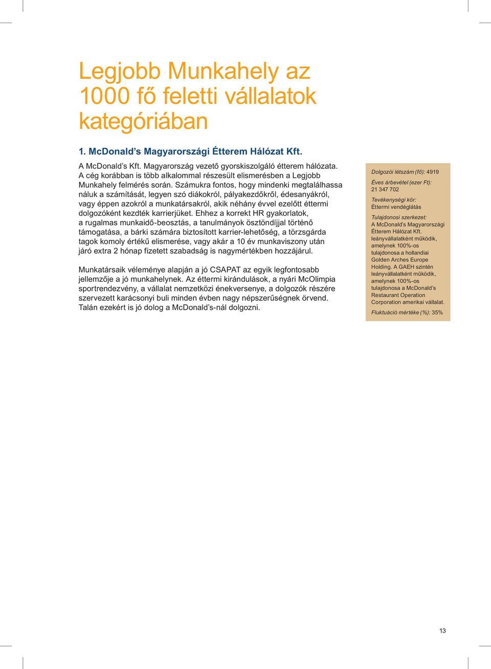 Számukra fontos, hogy mindenki megtalálhassa náluk a számítását, legyen szó diákokról, pályakezdőkről, édesanyákról, vagy éppen azokról a munkatársakról, akik néhány évvel ezelőtt éttermi dolgozóként
