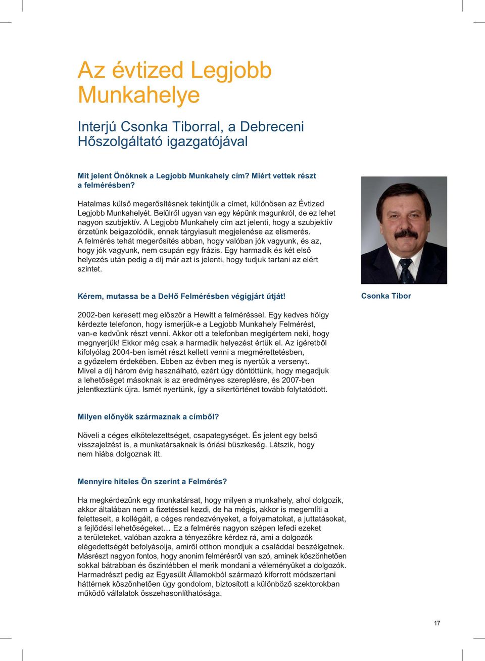 A Legjobb Munkahely cím azt jelenti, hogy a szubjektív érzetünk beigazolódik, ennek tárgyiasult megjelenése az elismerés.