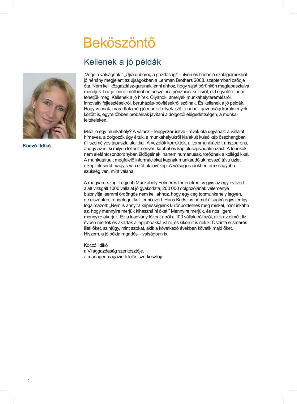 Olyanok, amelyek munkahelyteremtésről, innovatív fejlesztésekről, beruházás-bővítésekről szólnak. És kellenek a jó példák.
