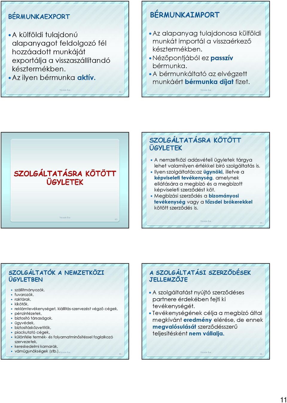 61 62 SZOLGÁLTATÁSRA KÖTÖTT ÜGYLETEK SZOLGÁLTATÁSRA KÖTÖTT ÜGYLETEK A nemzetközi adásvételi ügyletek tárgya lehet valamilyen értékkel bíró szolgáltatás is.